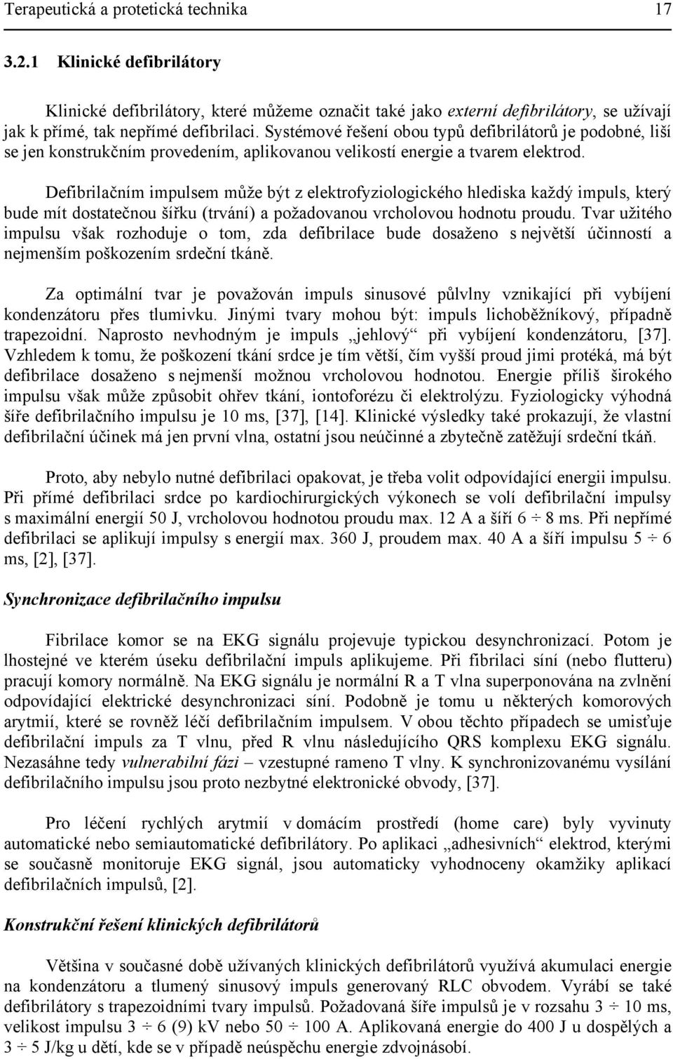 Defibrilačním impulsem může být z elektrofyziologického hlediska každý impuls, který bude mít dostatečnou šířku (trvání) a požadovanou vrcholovou hodnotu proudu.