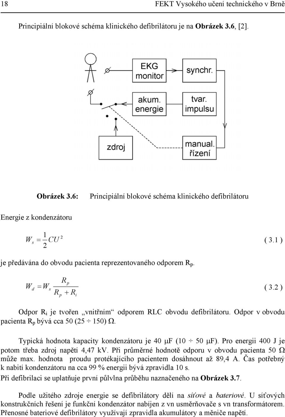 2 ) R + R p i Odpor R i je tvořen vnitřním odporem RLC obvodu defibrilátoru. Odpor v obvodu pacienta R p bývá cca 50 (25 150) Ω. Typická hodnota kapacity kondenzátoru je 40 µf (10 50 µf).