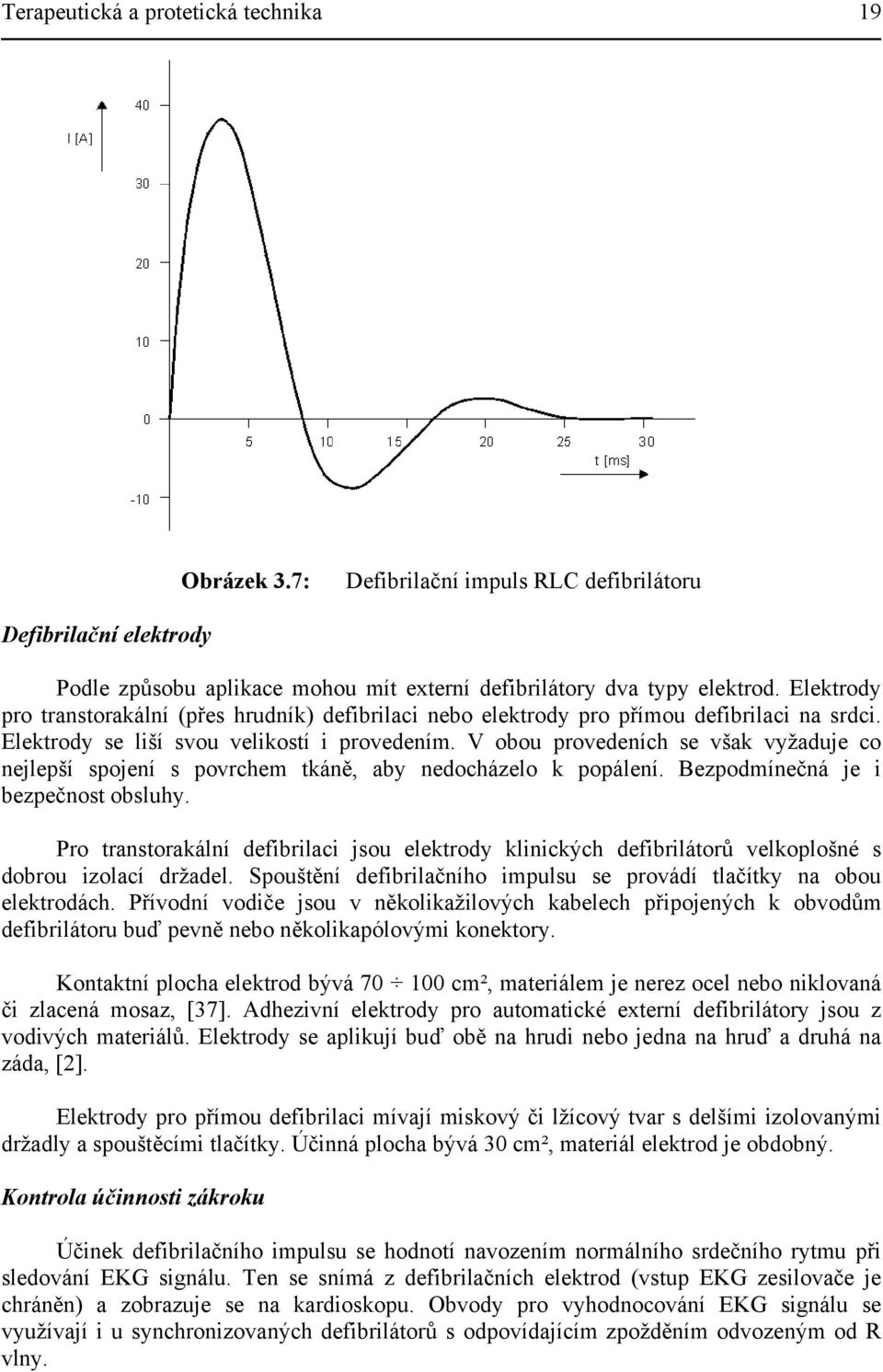 V obou provedeních se však vyžaduje co nejlepší spojení s povrchem tkáně, aby nedocházelo k popálení. Bezpodmínečná je i bezpečnost obsluhy.