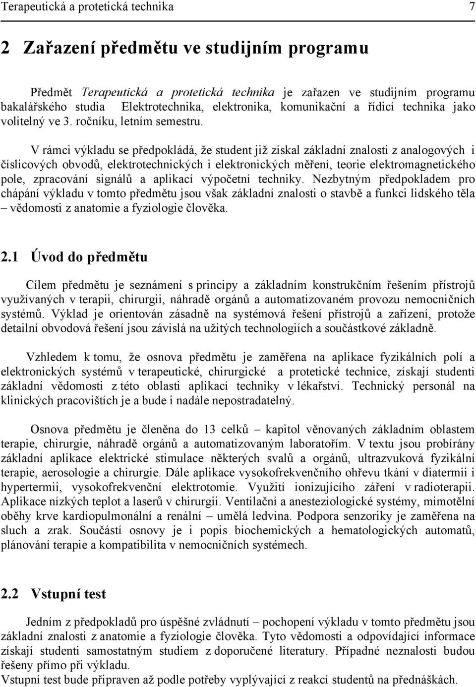 V rámci výkladu se předpokládá, že student již získal základní znalosti z analogových i číslicových obvodů, elektrotechnických i elektronických měření, teorie elektromagnetického pole, zpracování