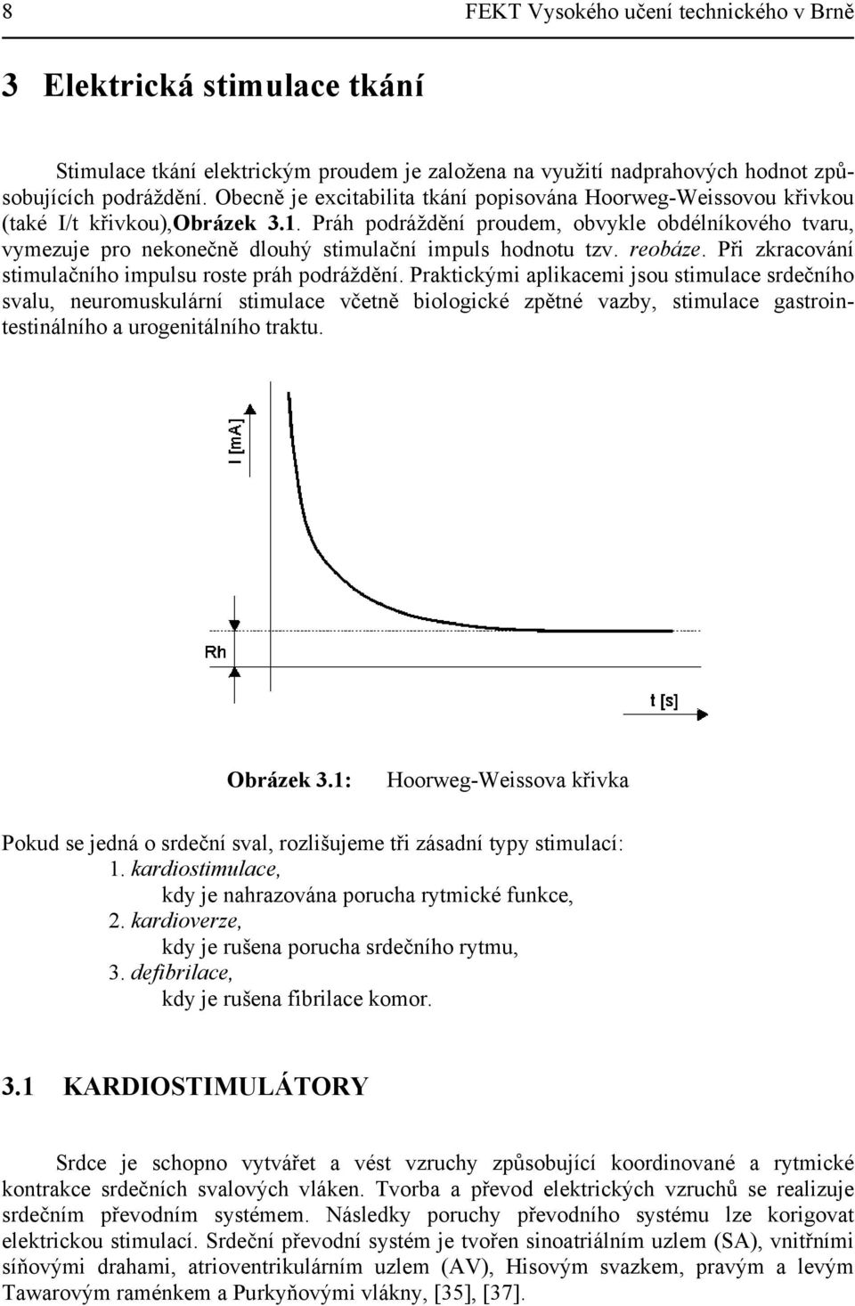 Práh podráždění proudem, obvykle obdélníkového tvaru, vymezuje pro nekonečně dlouhý stimulační impuls hodnotu tzv. reobáze. Při zkracování stimulačního impulsu roste práh podráždění.