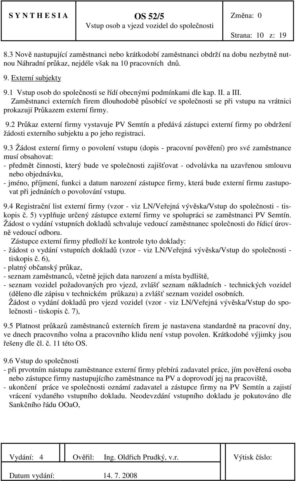 9.2 Průkaz externí firmy vystavuje PV Semtín a předává zástupci externí firmy po obdržení žádosti externího subjektu a po jeho registraci. 9.