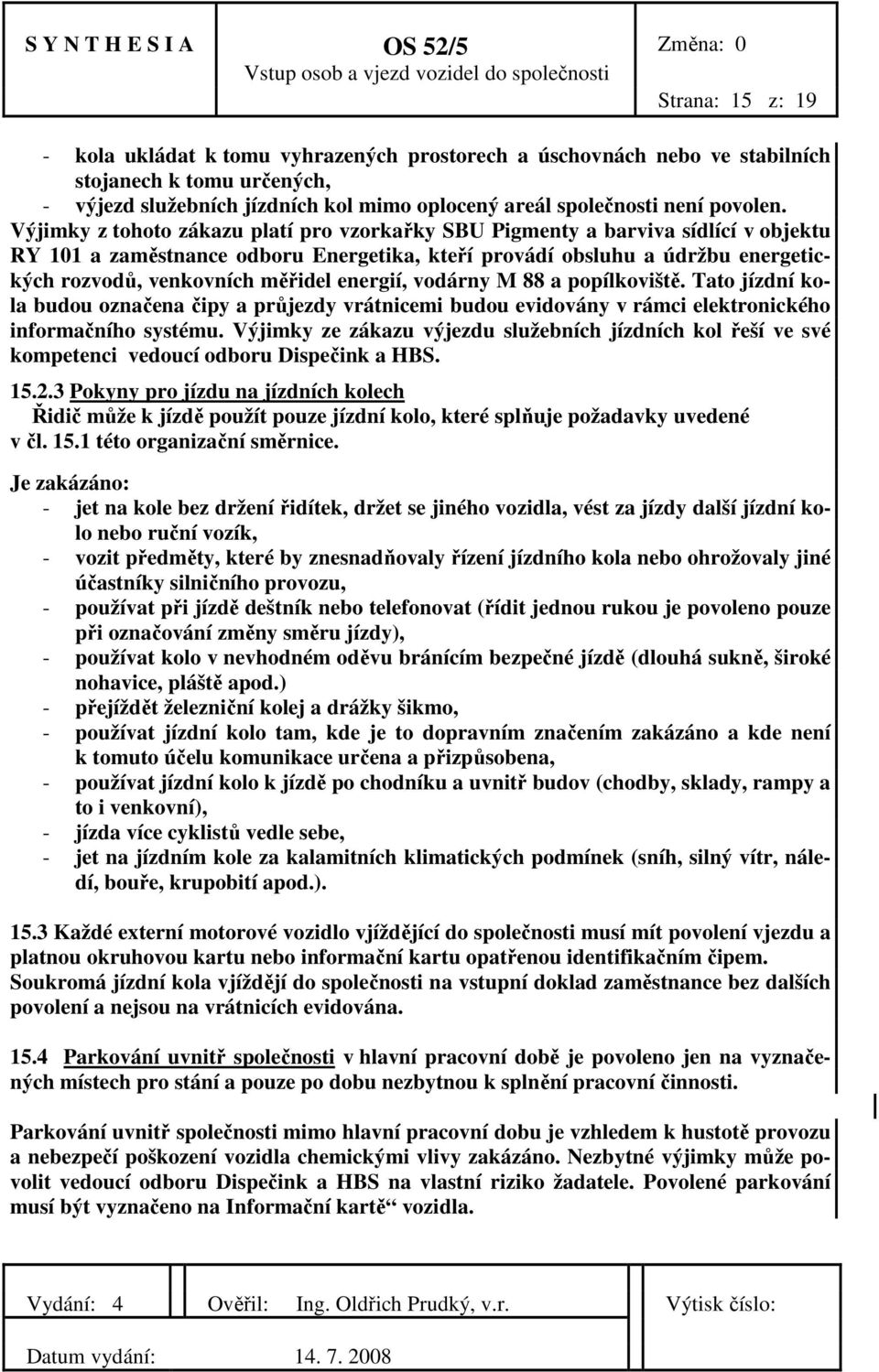 energií, vodárny M 88 a popílkoviště. Tato jízdní kola budou označena čipy a průjezdy vrátnicemi budou evidovány v rámci elektronického informačního systému.