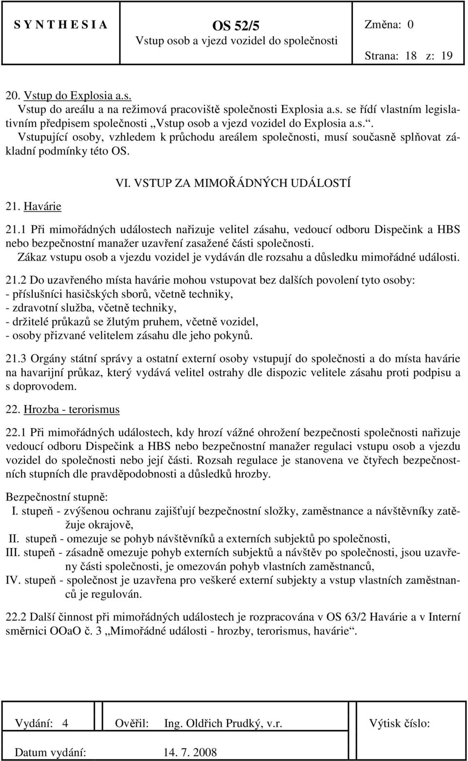 1 Při mimořádných událostech nařizuje velitel zásahu, vedoucí odboru Dispečink a HBS nebo bezpečnostní manažer uzavření zasažené části společnosti.