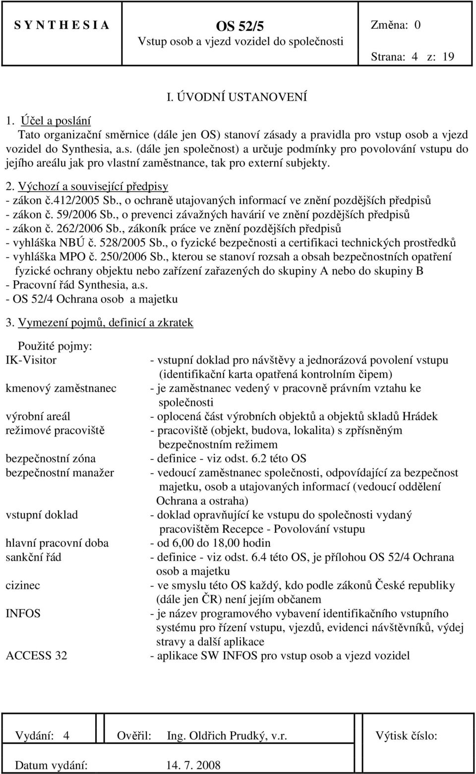 , o prevenci závažných havárií ve znění pozdějších předpisů - zákon č. 262/2006 Sb., zákoník práce ve znění pozdějších předpisů - vyhláška NBÚ č. 528/2005 Sb.