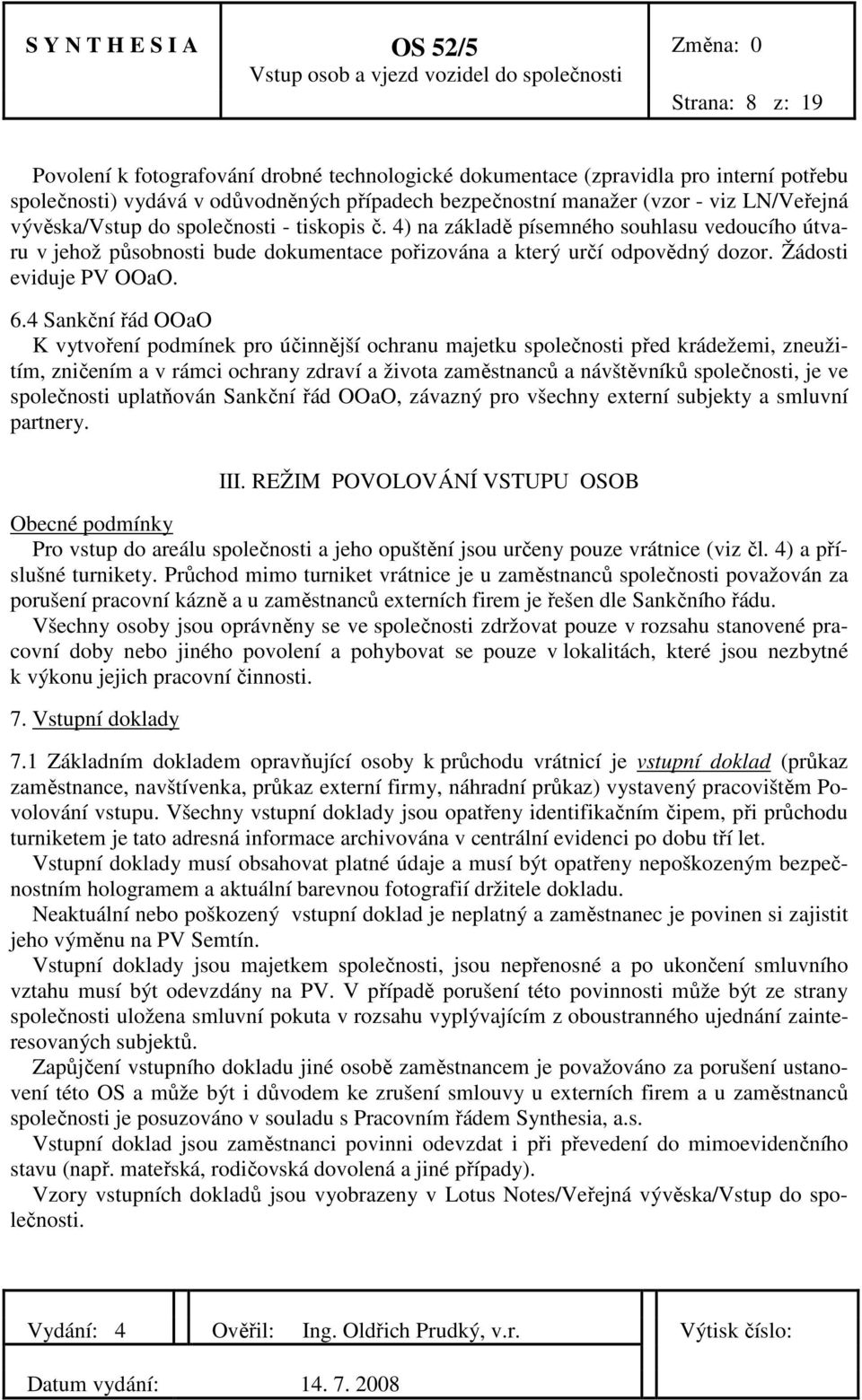 4 Sankční řád OOaO K vytvoření podmínek pro účinnější ochranu majetku společnosti před krádežemi, zneužitím, zničením a v rámci ochrany zdraví a života zaměstnanců a návštěvníků společnosti, je ve