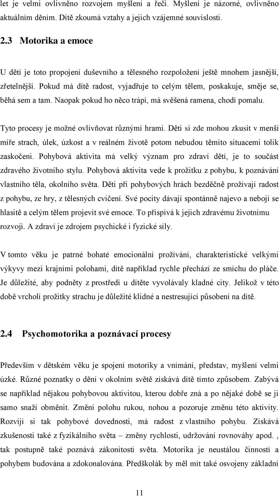 Naopak pokud ho něco trápí, má svěšená ramena, chodí pomalu. Tyto procesy je možné ovlivňovat různými hrami.