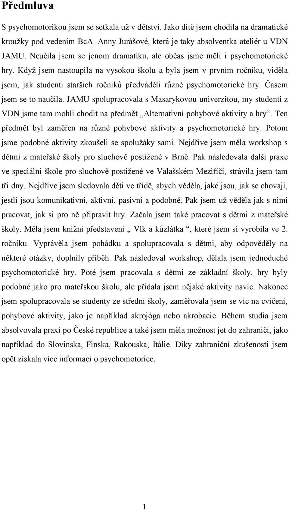 Když jsem nastoupila na vysokou školu a byla jsem v prvním ročníku, viděla jsem, jak studenti starších ročníků předváděli různé psychomotorické hry. Časem jsem se to naučila.