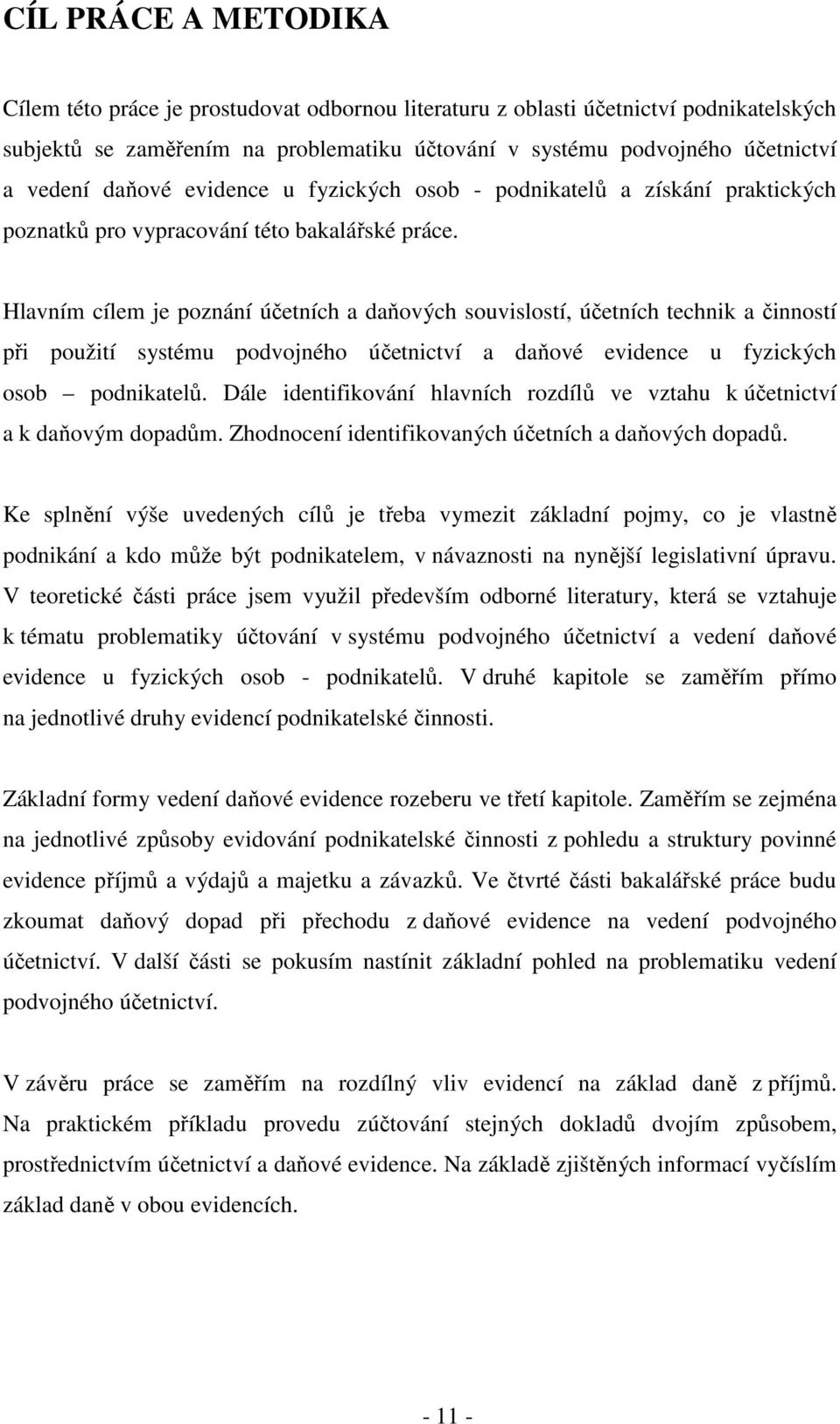 Hlavním cílem je poznání účetních a daňových souvislostí, účetních technik a činností při použití systému podvojného účetnictví a daňové evidence u fyzických osob podnikatelů.