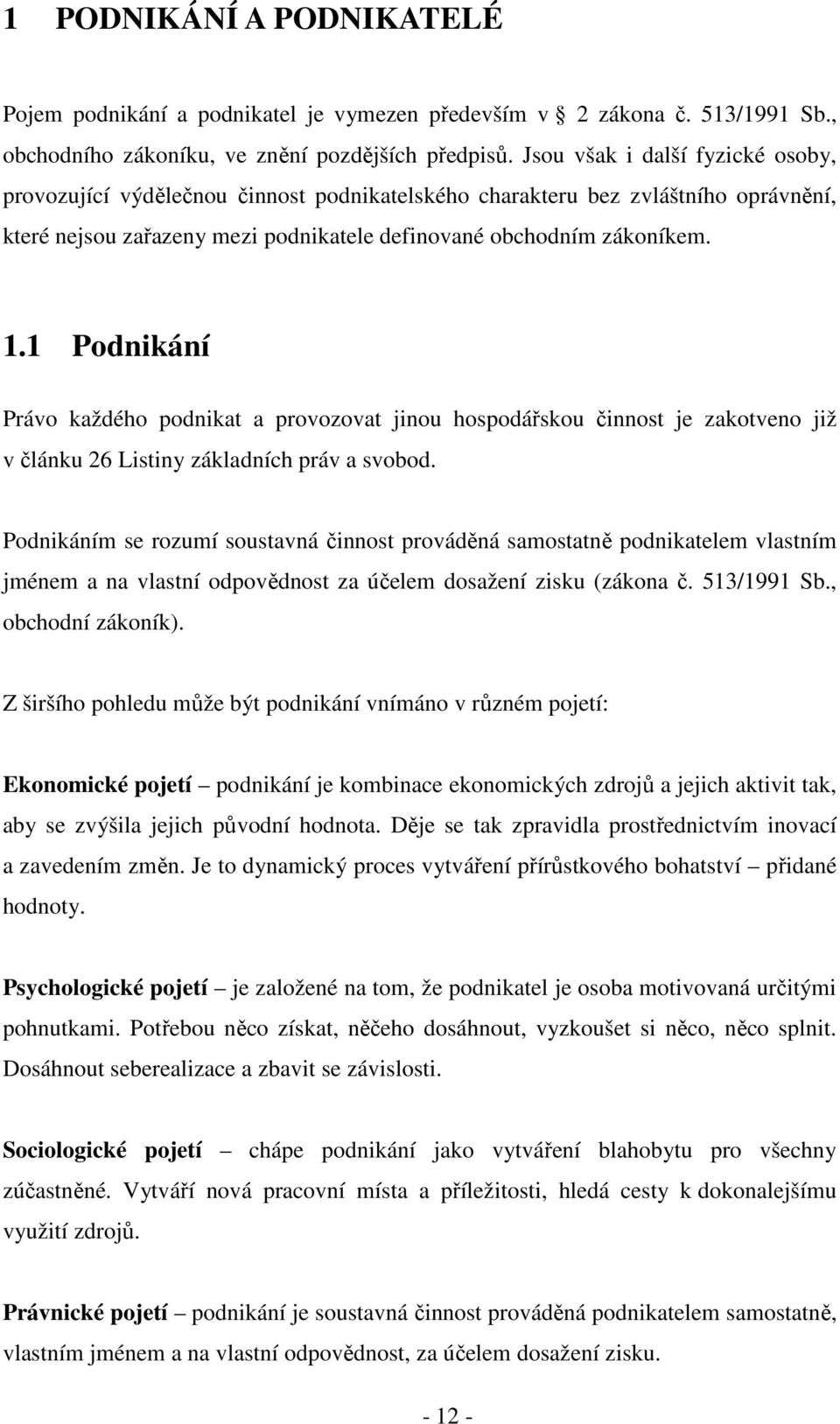 1 Podnikání Právo každého podnikat a provozovat jinou hospodářskou činnost je zakotveno již v článku 26 Listiny základních práv a svobod.