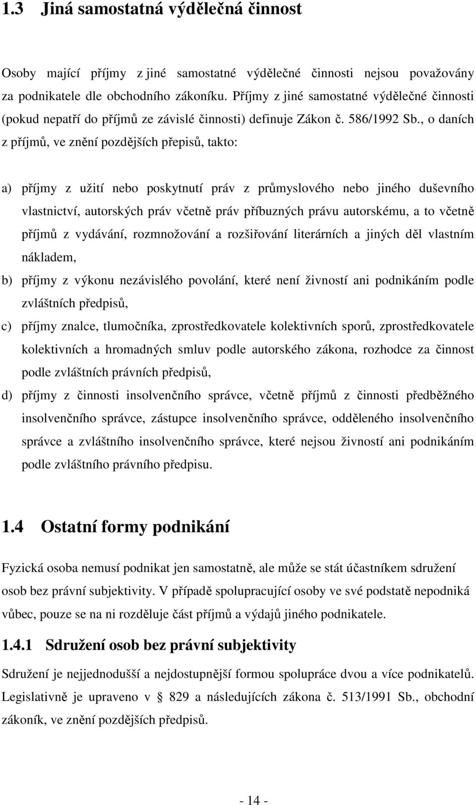 , o daních z příjmů, ve znění pozdějších přepisů, takto: a) příjmy z užití nebo poskytnutí práv z průmyslového nebo jiného duševního vlastnictví, autorských práv včetně práv příbuzných právu