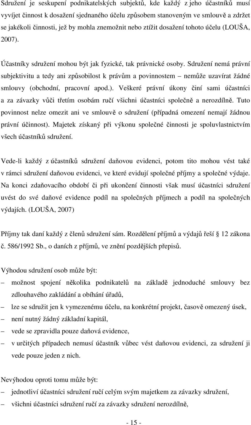 Sdružení nemá právní subjektivitu a tedy ani způsobilost k právům a povinnostem nemůže uzavírat žádné smlouvy (obchodní, pracovní apod.).