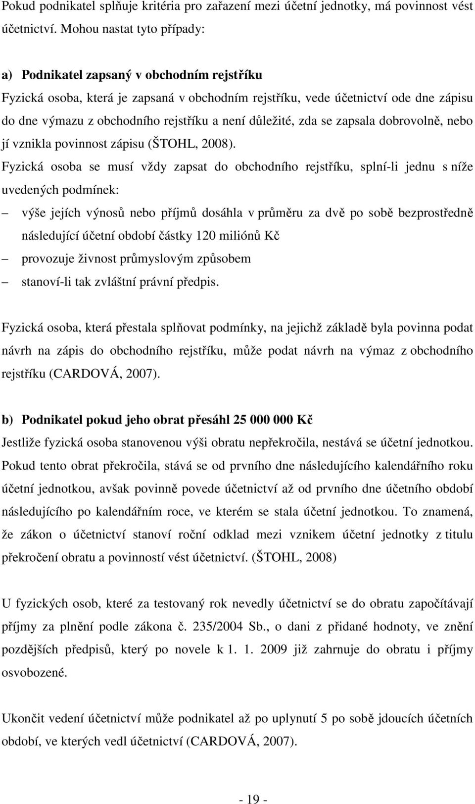 není důležité, zda se zapsala dobrovolně, nebo jí vznikla povinnost zápisu (ŠTOHL, 2008).