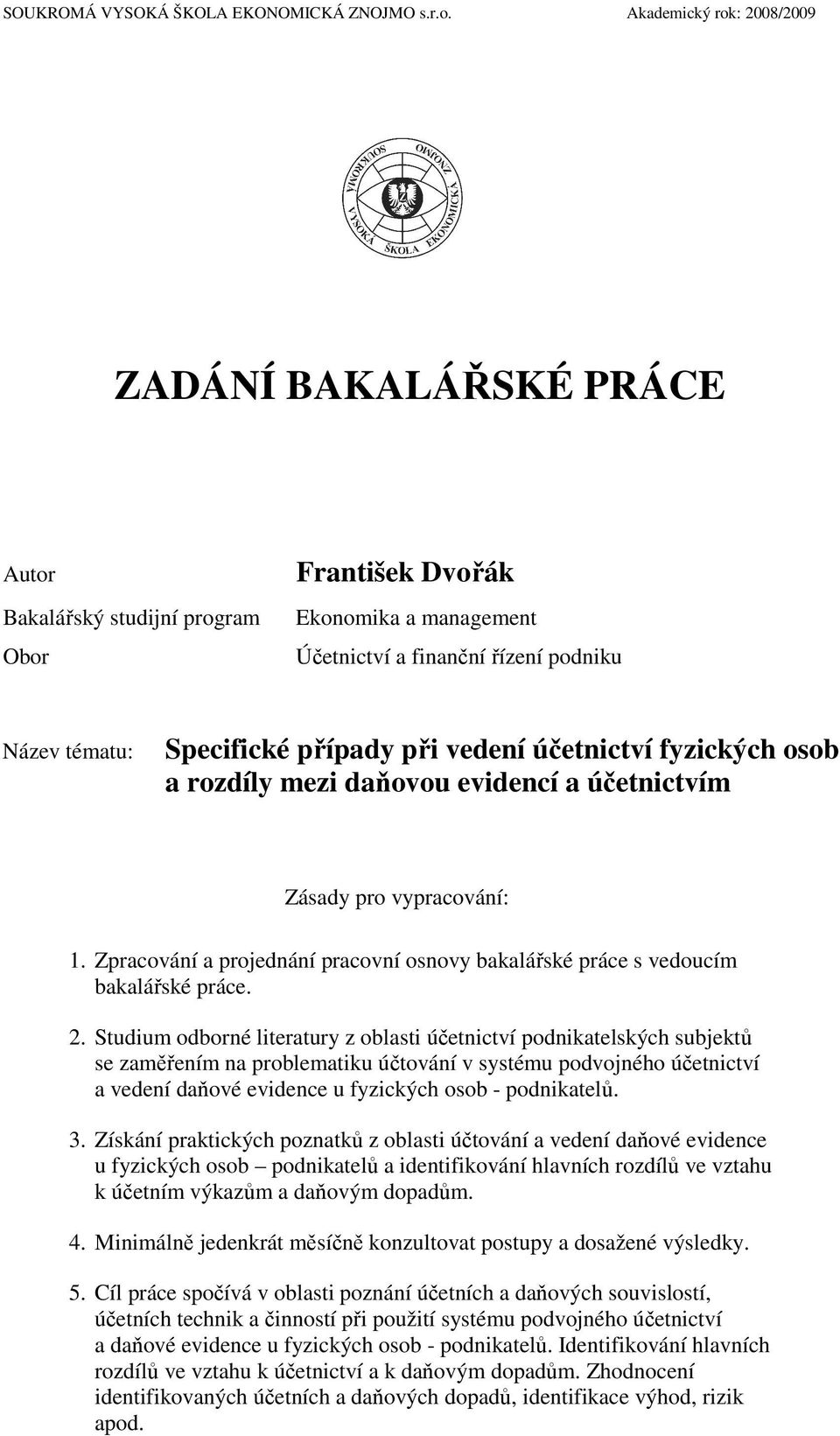 při vedení účetnictví fyzických osob a rozdíly mezi daňovou evidencí a účetnictvím Zásady pro vypracování: 1. Zpracování a projednání pracovní osnovy bakalářské práce s vedoucím bakalářské práce. 2.