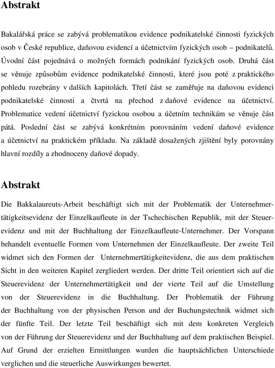 Třetí část se zaměřuje na daňovou evidenci podnikatelské činnosti a čtvrtá na přechod z daňové evidence na účetnictví.