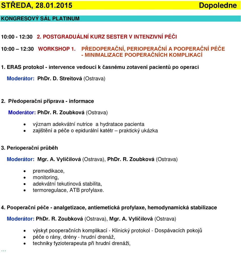 Streitová (Ostrava) 2. Předoperační příprava - informace Moderátor: PhDr. R. Zoubková (Ostrava) význam adekvátní nutrice a hydratace pacienta zajištění a péče o epidurální katétr praktický ukázka 3.