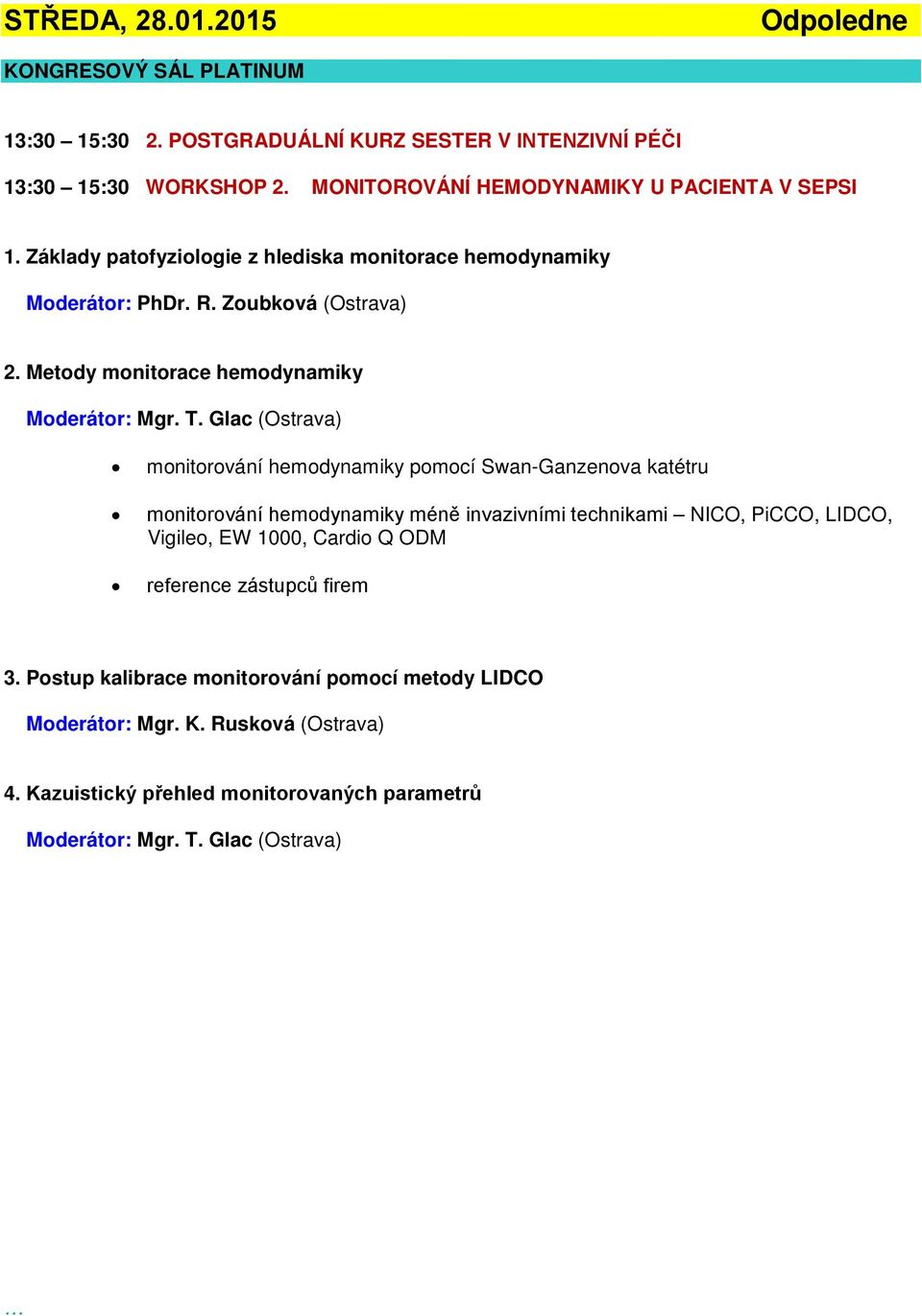 Glac (Ostrava) monitorování hemodynamiky pomocí Swan-Ganzenova katétru monitorování hemodynamiky méně invazivními technikami NICO, PiCCO, LIDCO, Vigileo, EW 1000, Cardio Q