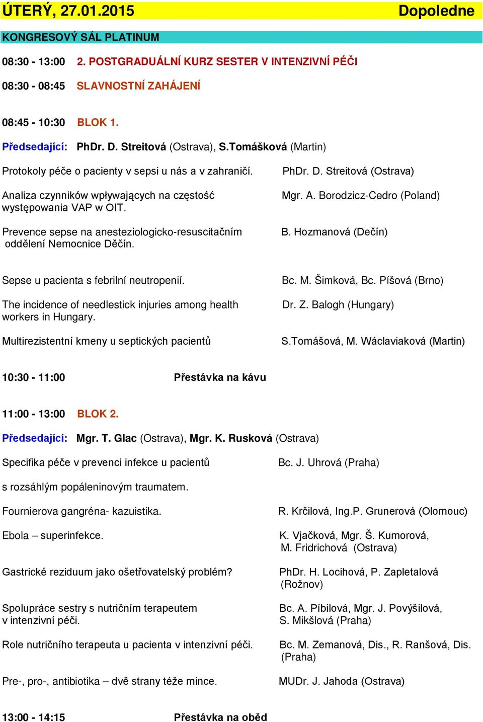 Prevence sepse na anesteziologicko-resuscitačním oddělení Nemocnice Děčín. PhDr. D. Streitová (Ostrava) Mgr. A. Borodzicz-Cedro (Poland) B. Hozmanová (Dečín) Sepse u pacienta s febrilní neutropenií.