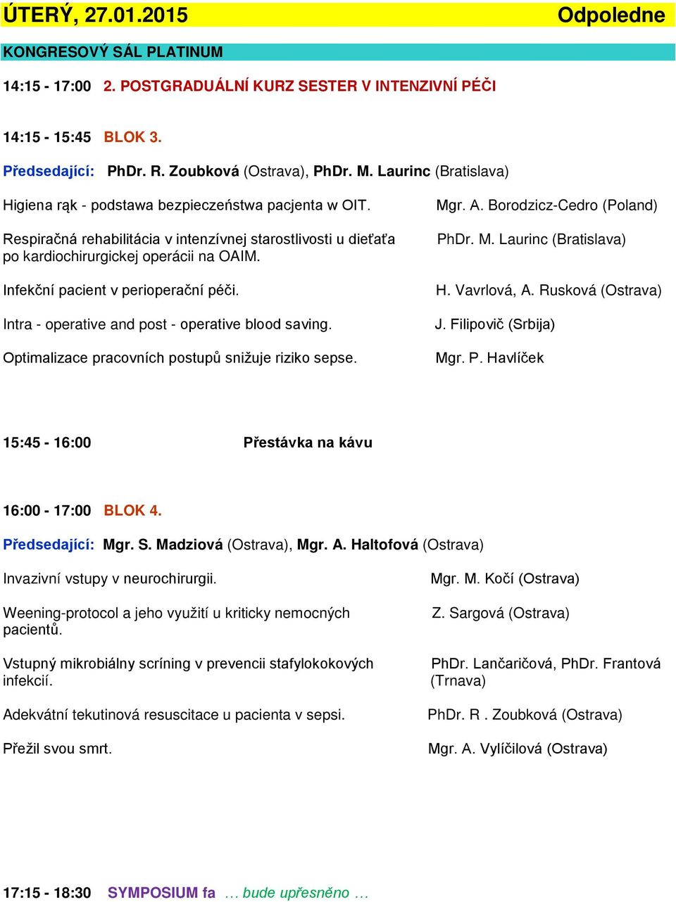 Infekční pacient v perioperační péči. Intra - operative and post - operative blood saving. Optimalizace pracovních postupů snižuje riziko sepse. Mgr. A. Borodzicz-Cedro (Poland) PhDr. M. Laurinc (Bratislava) H.