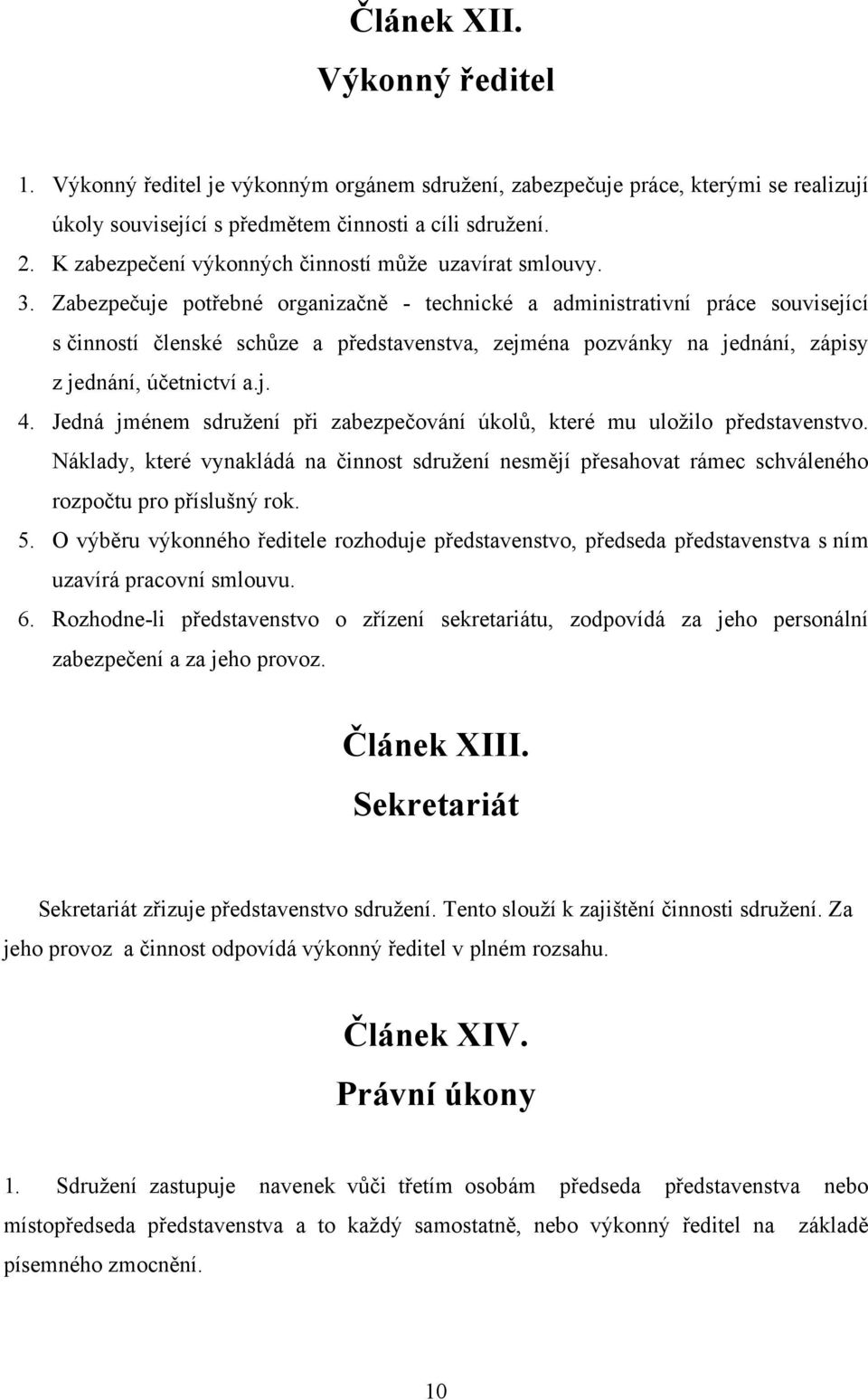 Zabezpečuje potřebné organizačně - technické a administrativní práce související s činností členské schůze a představenstva, zejména pozvánky na jednání, zápisy z jednání, účetnictví a.j. 4.