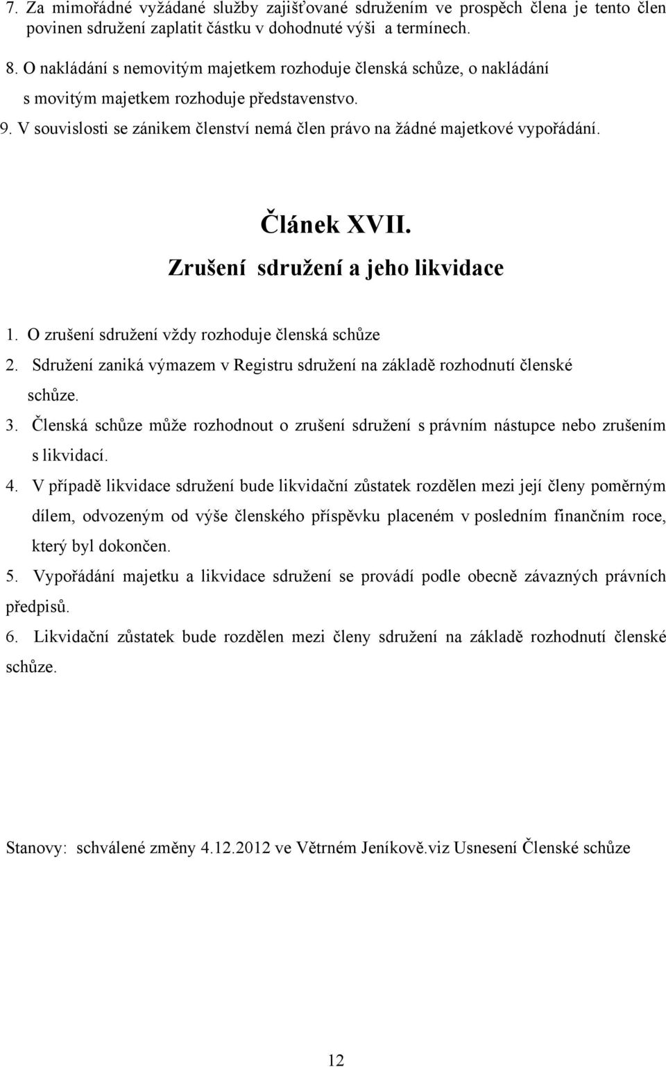 Článek XVII. Zrušení sdružení a jeho likvidace 1. O zrušení sdružení vždy rozhoduje členská schůze 2. Sdružení zaniká výmazem v Registru sdružení na základě rozhodnutí členské schůze. 3.