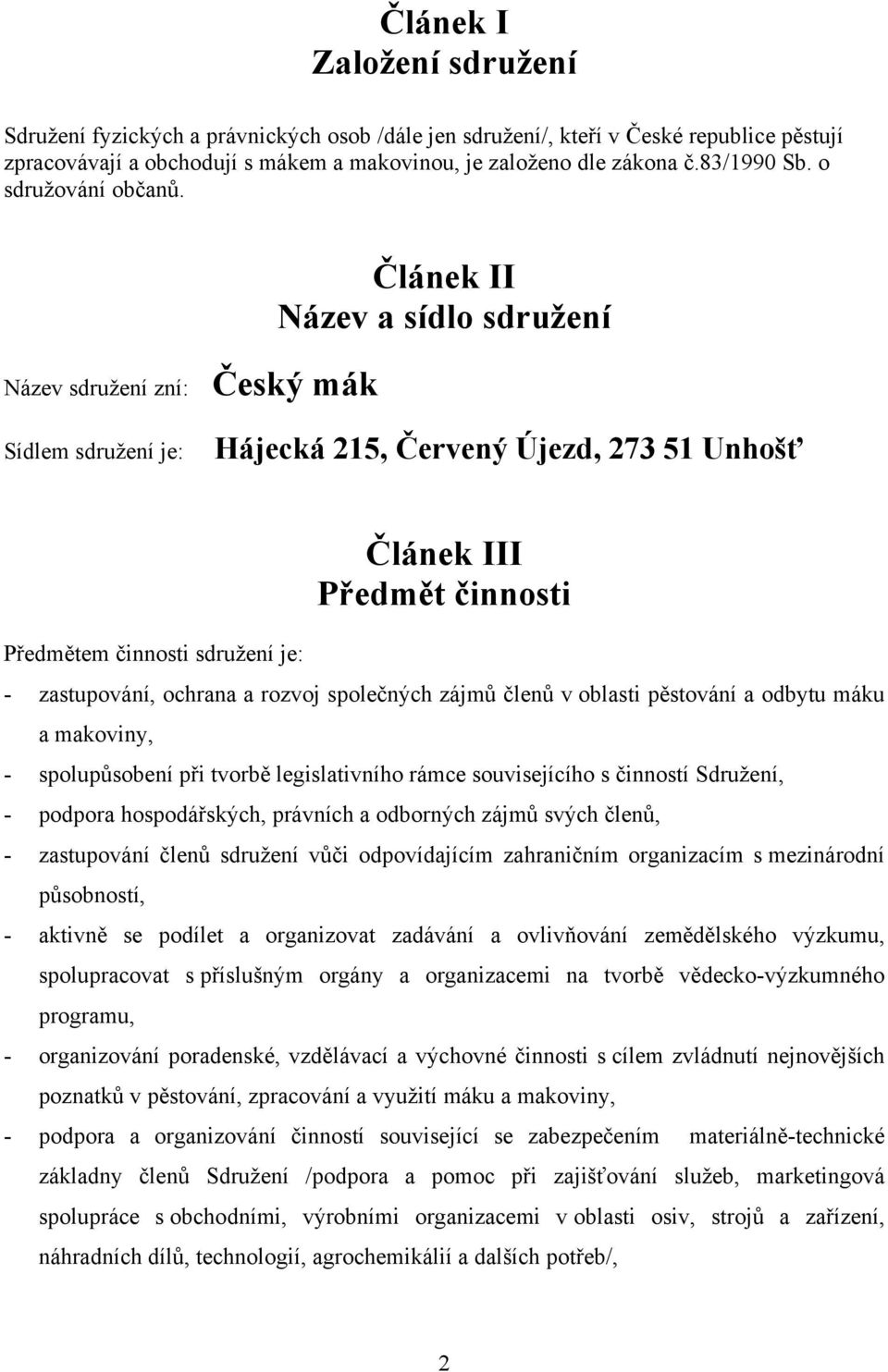 Název sdružení zní: Český mák Článek II Název a sídlo sdružení Sídlem sdružení je: Hájecká 215, Červený Újezd, 273 51 Unhošť Článek III Předmět činnosti Předmětem činnosti sdružení je: - zastupování,