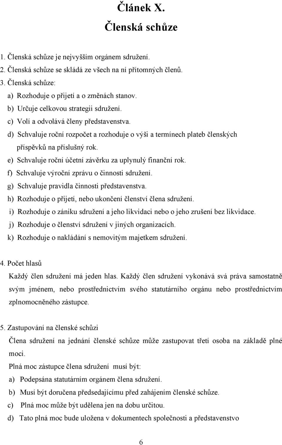 e) Schvaluje roční účetní závěrku za uplynulý finanční rok. f) Schvaluje výroční zprávu o činnosti sdružení. g) Schvaluje pravidla činnosti představenstva.