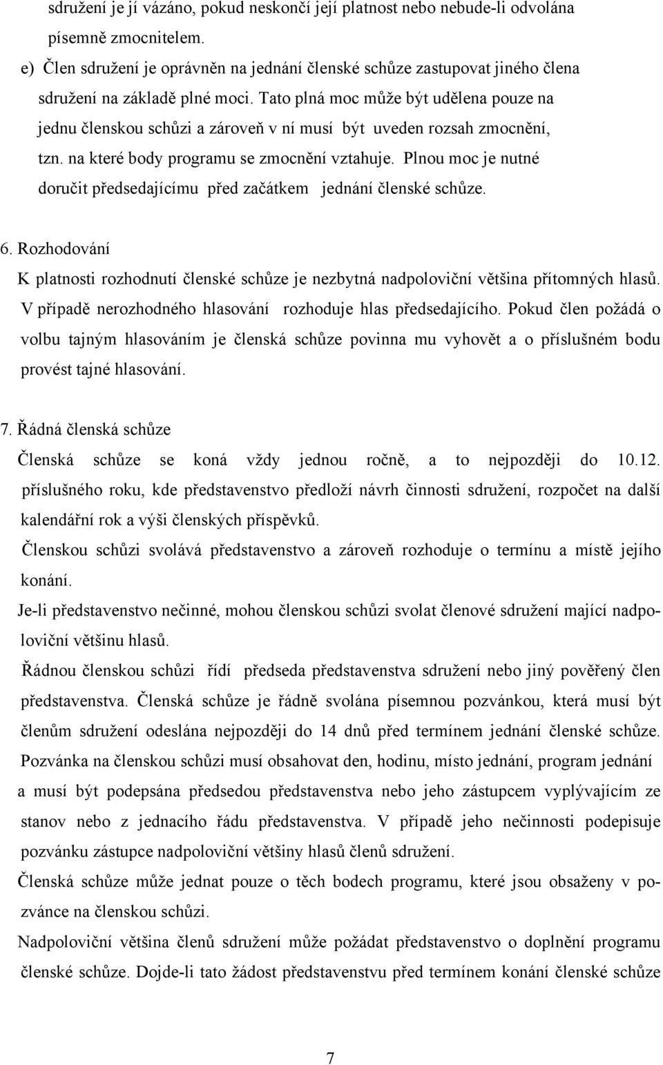 Tato plná moc může být udělena pouze na jednu členskou schůzi a zároveň v ní musí být uveden rozsah zmocnění, tzn. na které body programu se zmocnění vztahuje.