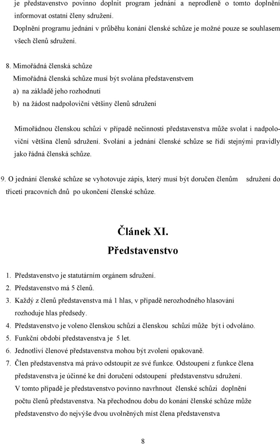 Mimořádná členská schůze Mimořádná členská schůze musí být svolána představenstvem a) na základě jeho rozhodnutí b) na žádost nadpoloviční většiny členů sdružení Mimořádnou členskou schůzi v případě