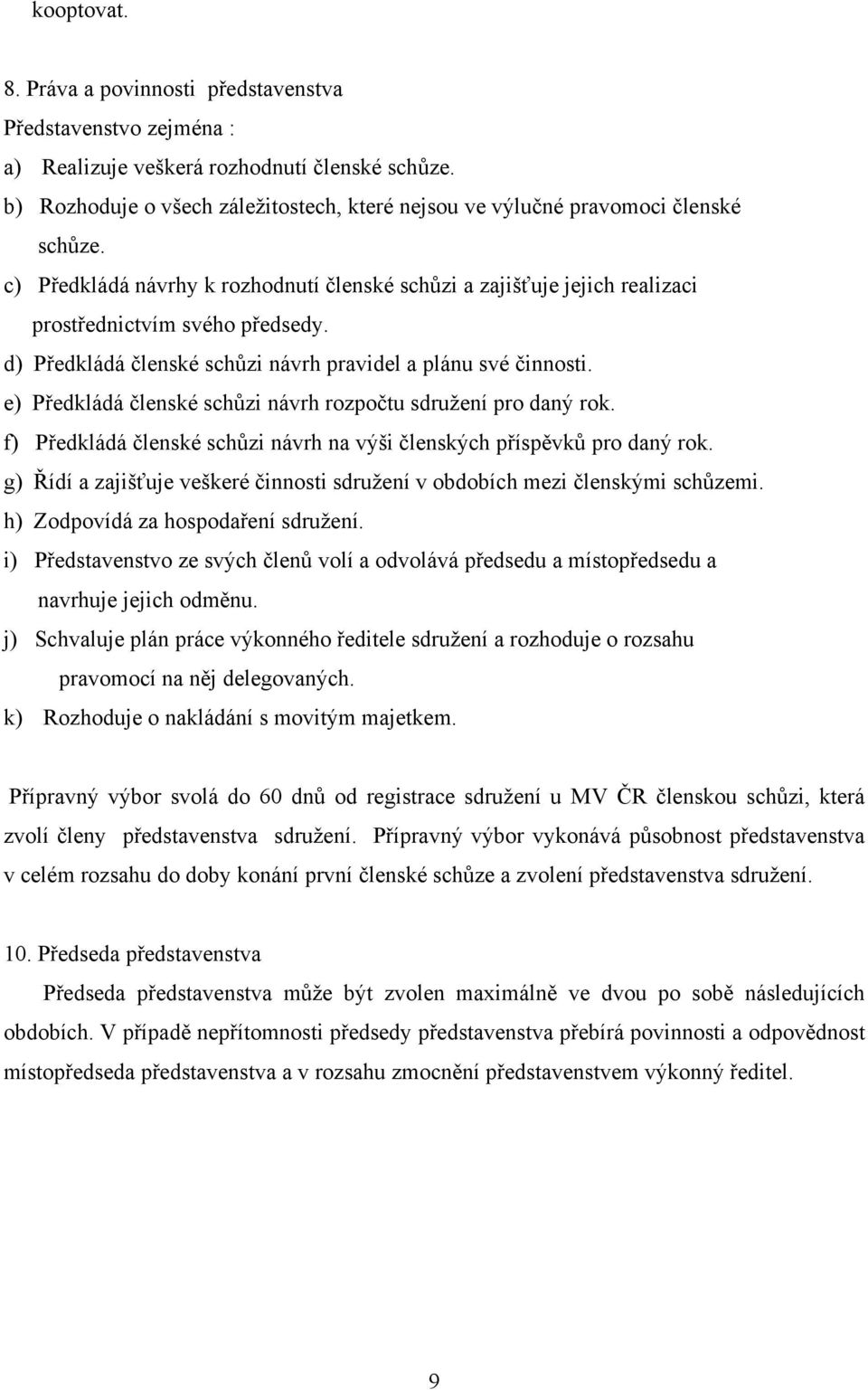 d) Předkládá členské schůzi návrh pravidel a plánu své činnosti. e) Předkládá členské schůzi návrh rozpočtu sdružení pro daný rok.