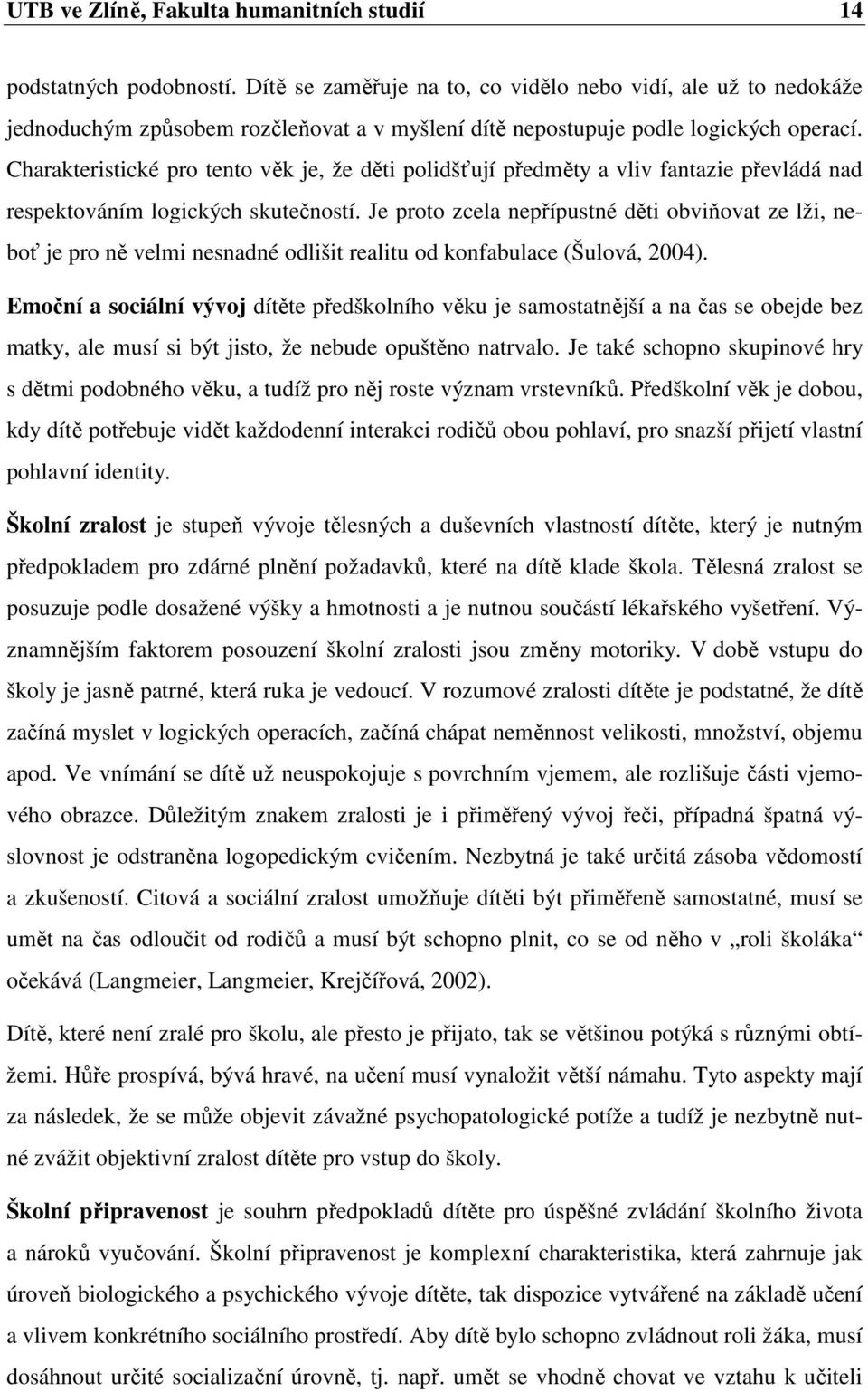 Charakteristické pro tento věk je, že děti polidšťují předměty a vliv fantazie převládá nad respektováním logických skutečností.