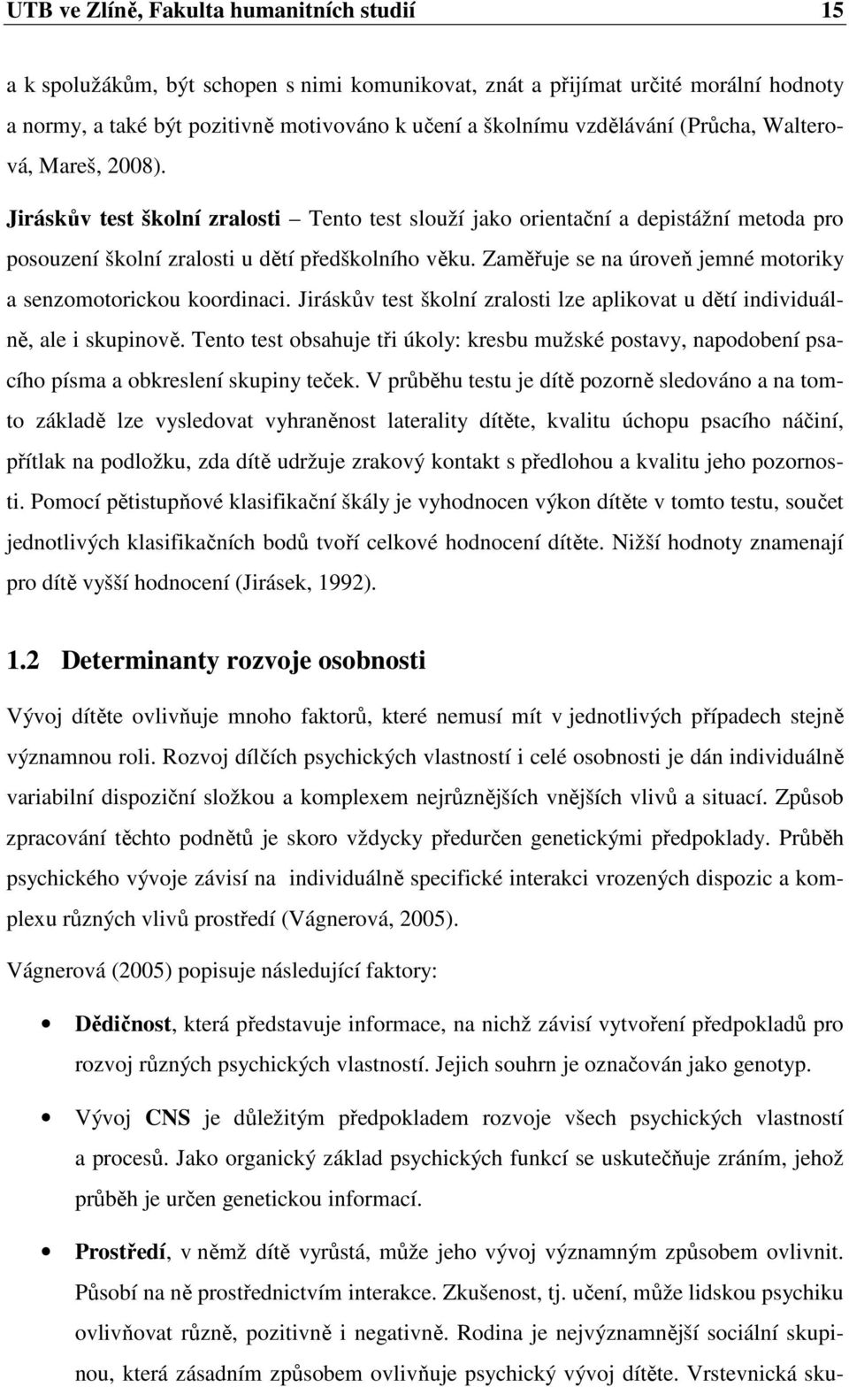 Zaměřuje se na úroveň jemné motoriky a senzomotorickou koordinaci. Jiráskův test školní zralosti lze aplikovat u dětí individuálně, ale i skupinově.