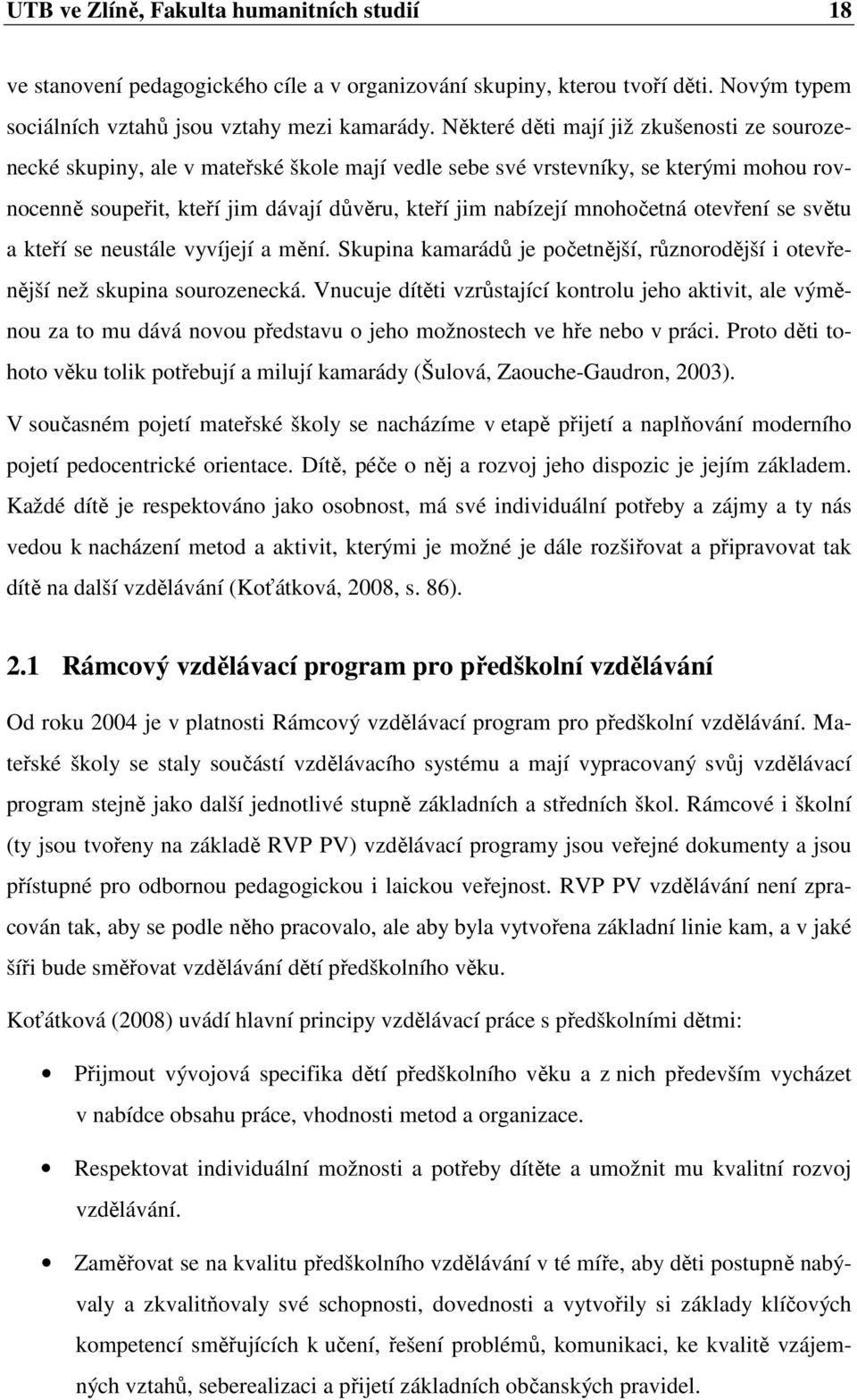 mnohočetná otevření se světu a kteří se neustále vyvíjejí a mění. Skupina kamarádů je početnější, různorodější i otevřenější než skupina sourozenecká.