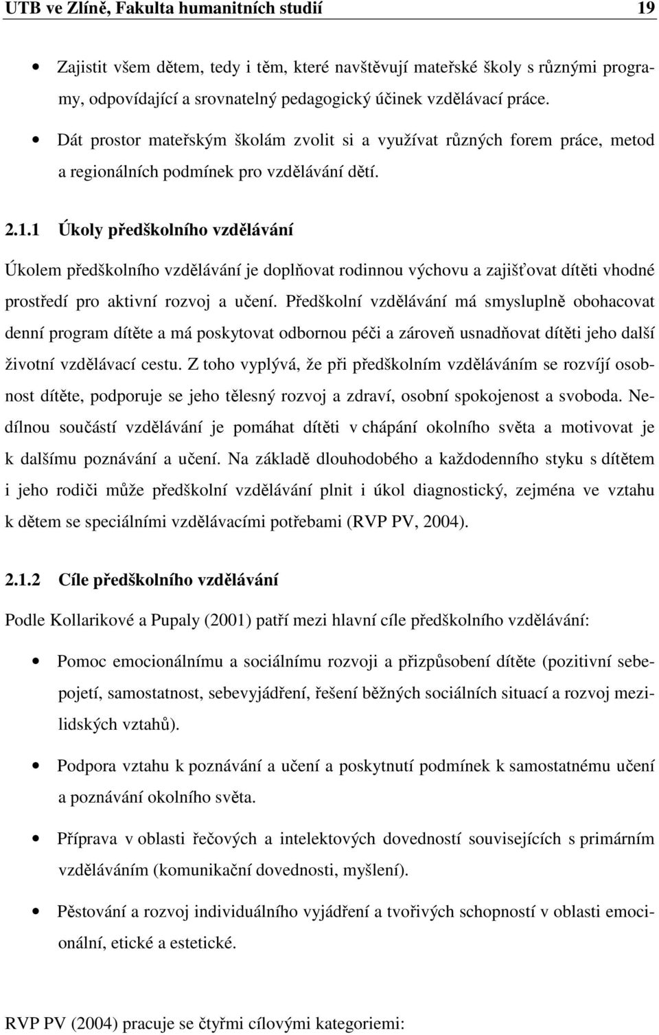 1 Úkoly předškolního vzdělávání Úkolem předškolního vzdělávání je doplňovat rodinnou výchovu a zajišťovat dítěti vhodné prostředí pro aktivní rozvoj a učení.