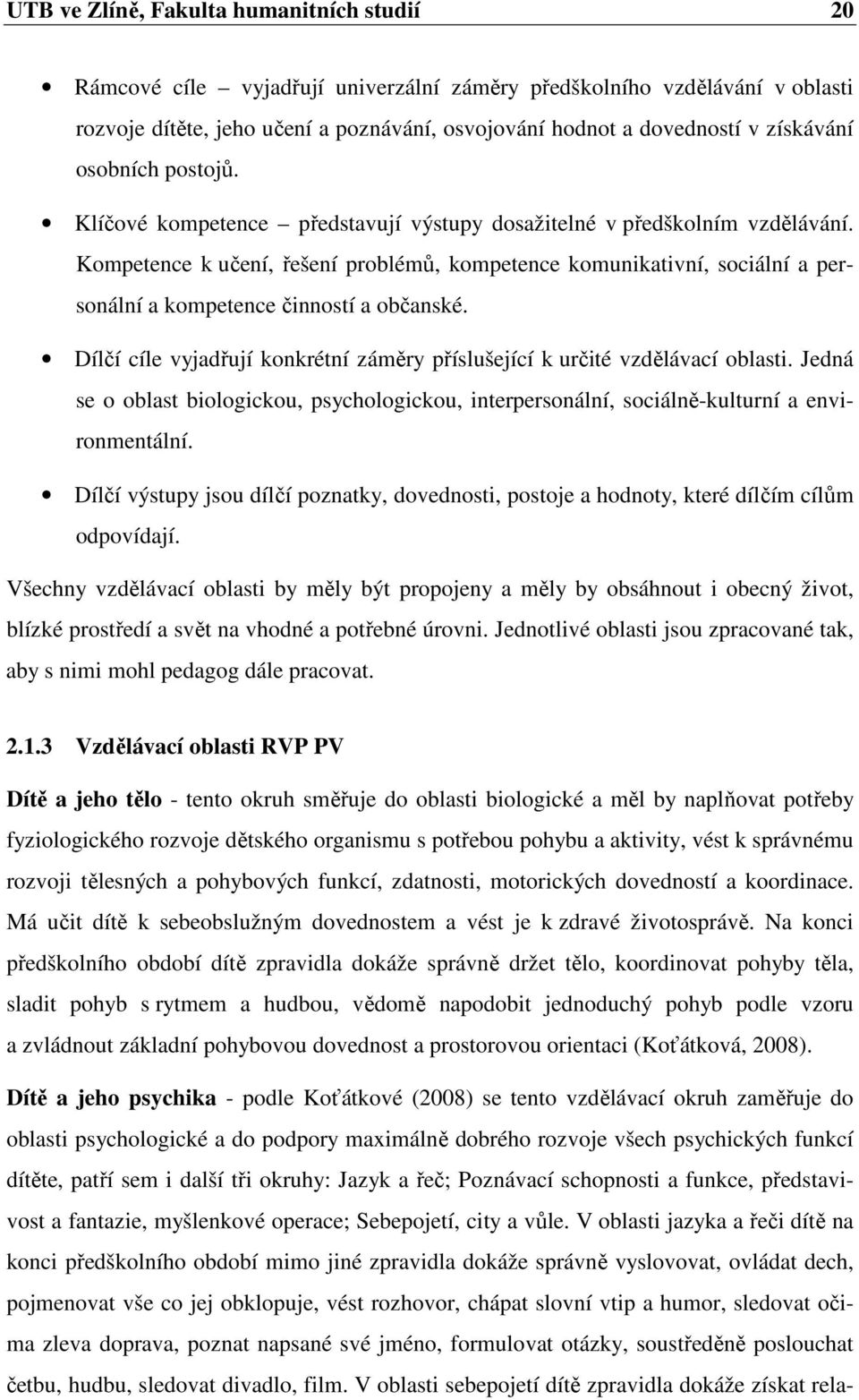 Kompetence k učení, řešení problémů, kompetence komunikativní, sociální a personální a kompetence činností a občanské. Dílčí cíle vyjadřují konkrétní záměry příslušející k určité vzdělávací oblasti.