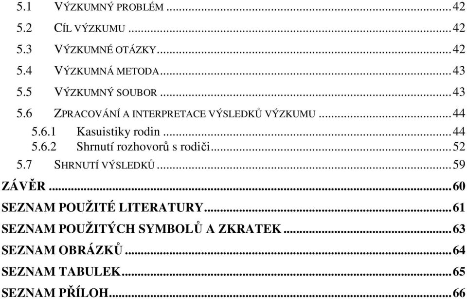 ..44 5.6.2 Shrnutí rozhovorů s rodiči...52 5.7 SHRNUTÍ VÝSLEDKŮ...59 ZÁVĚR.