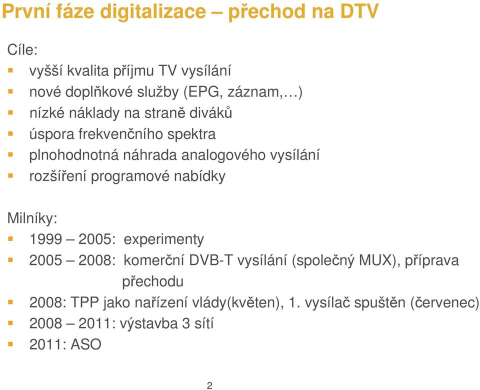 programové nabídky Milníky: 1999 2005: experimenty 2005 2008: komerční DVB-T vysílání (společný MUX), příprava