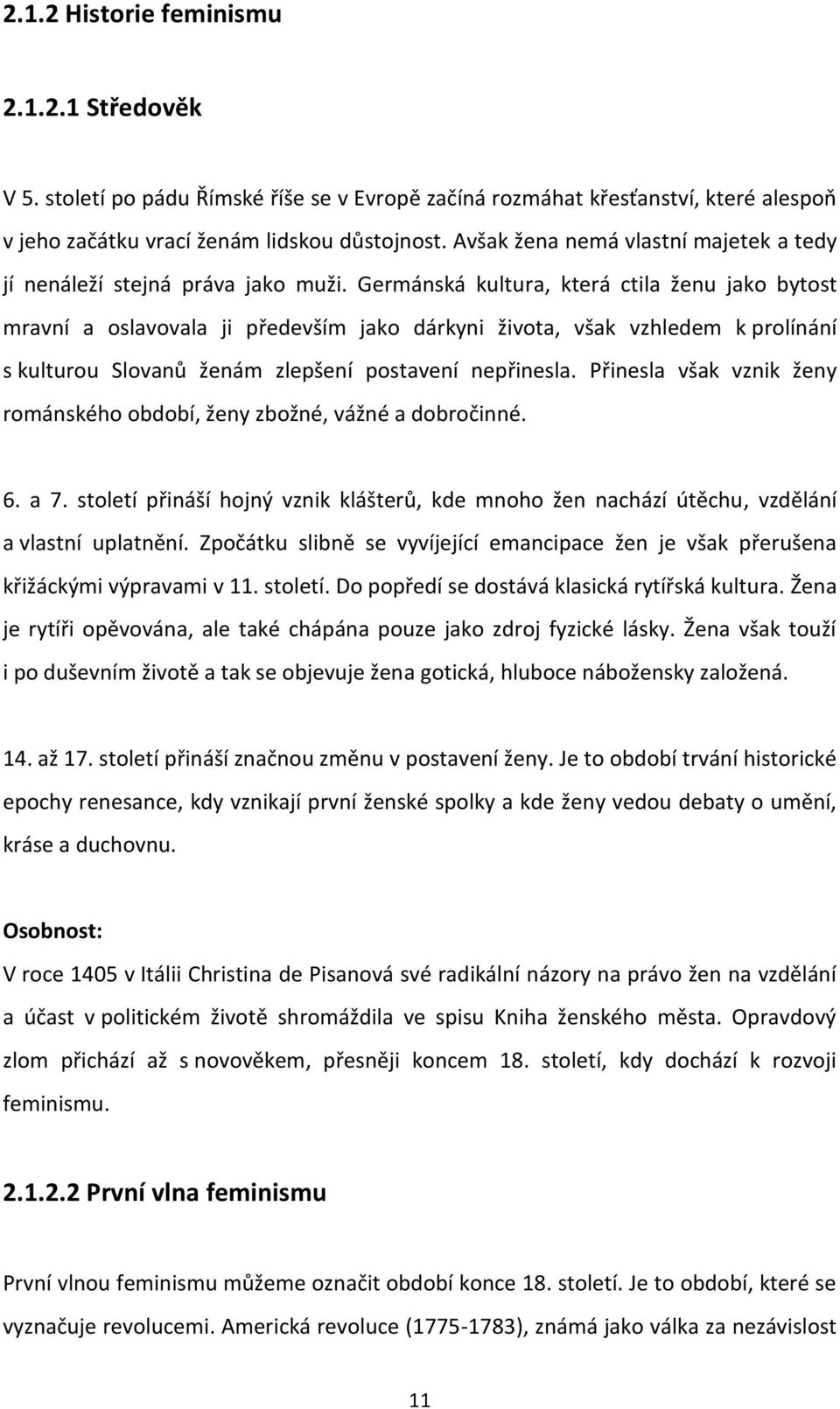 Germánská kultura, která ctila ženu jako bytost mravní a oslavovala ji především jako dárkyni života, však vzhledem k prolínání s kulturou Slovanů ženám zlepšení postavení nepřinesla.