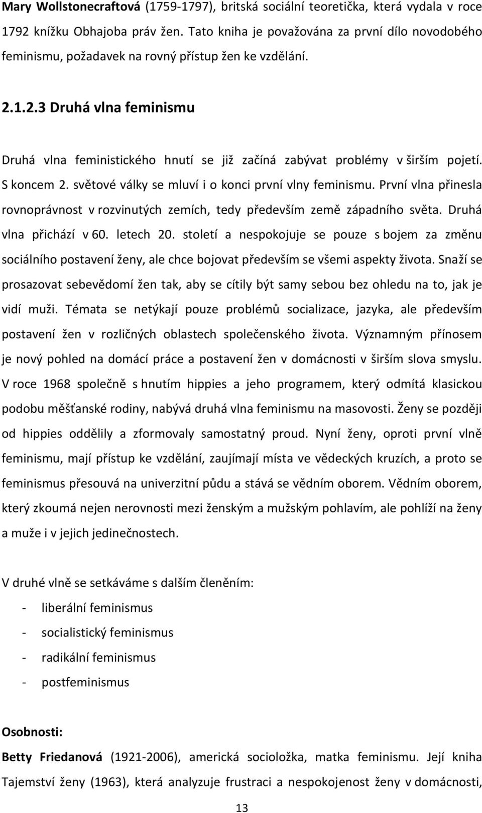 1.2.3 Druhá vlna feminismu Druhá vlna feministického hnutí se již začíná zabývat problémy v širším pojetí. S koncem 2. světové války se mluví i o konci první vlny feminismu.