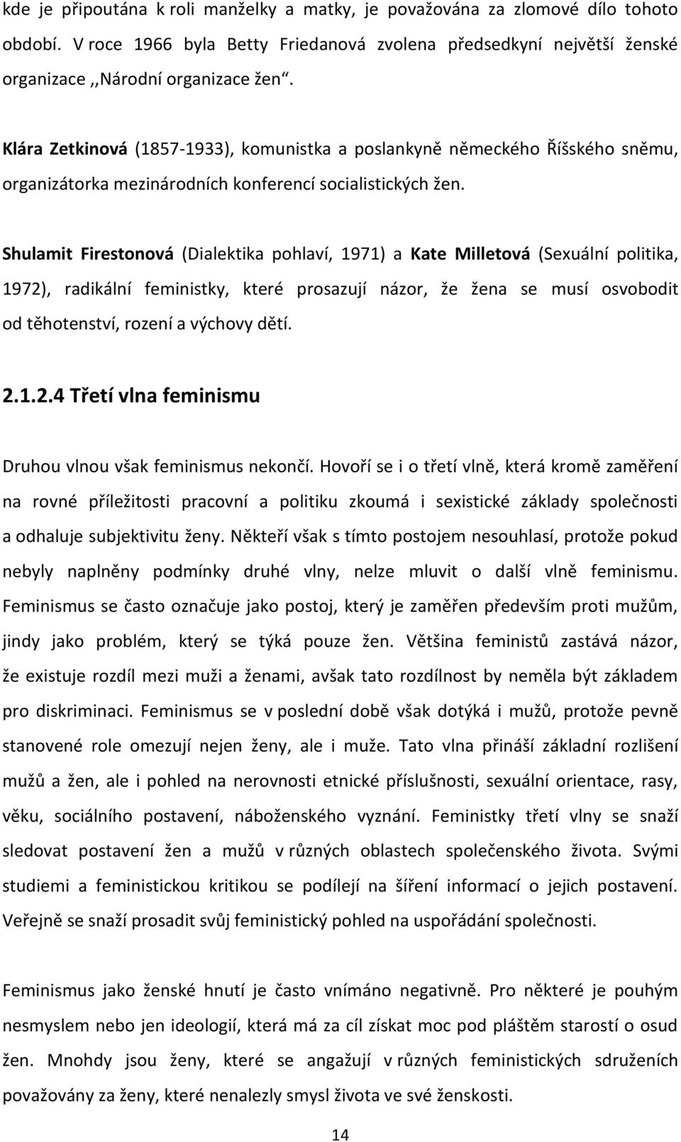 Shulamit Firestonová (Dialektika pohlaví, 1971) a Kate Milletová (Sexuální politika, 1972), radikální feministky, které prosazují názor, že žena se musí osvobodit od těhotenství, rození a výchovy