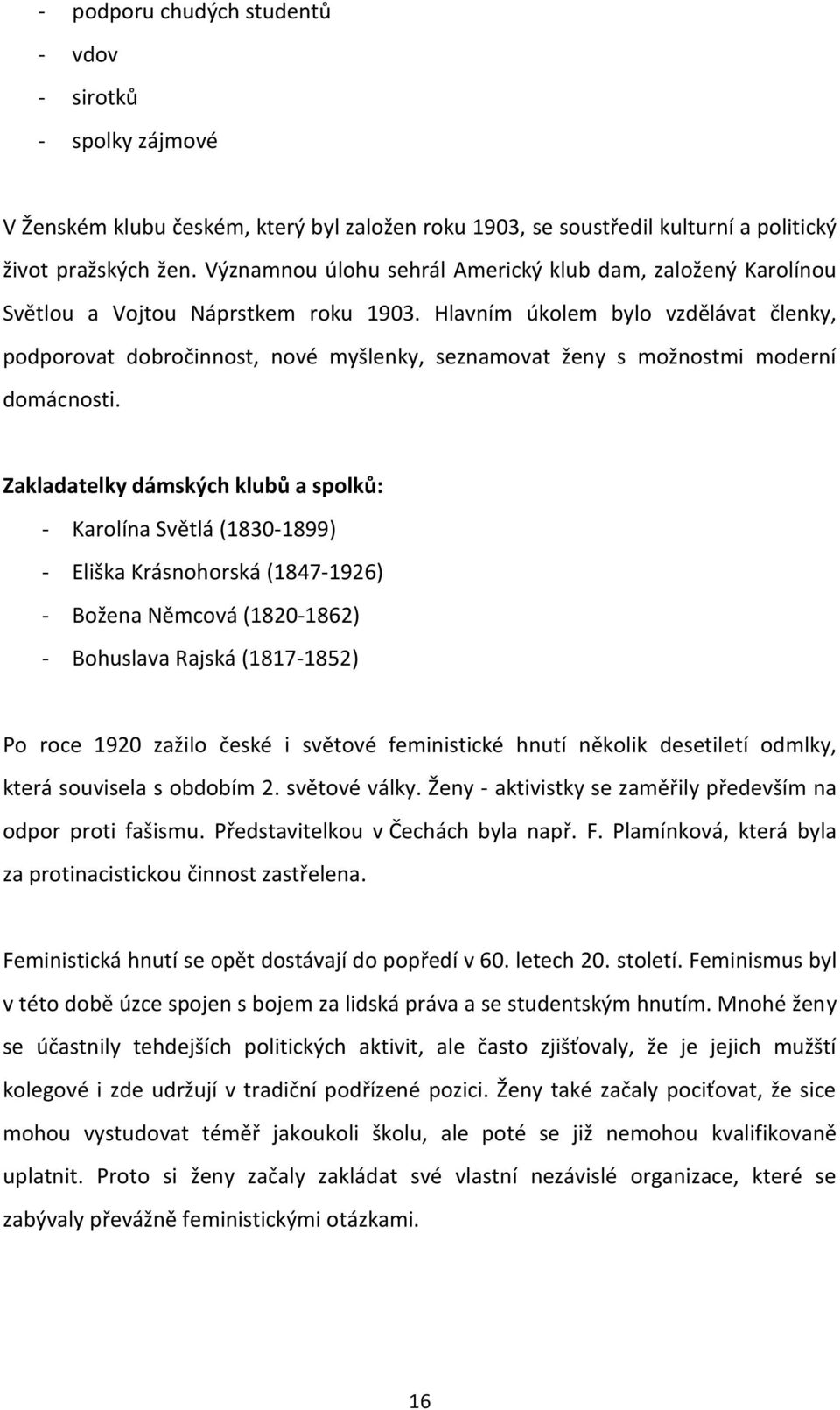 Hlavním úkolem bylo vzdělávat členky, podporovat dobročinnost, nové myšlenky, seznamovat ženy s možnostmi moderní domácnosti.