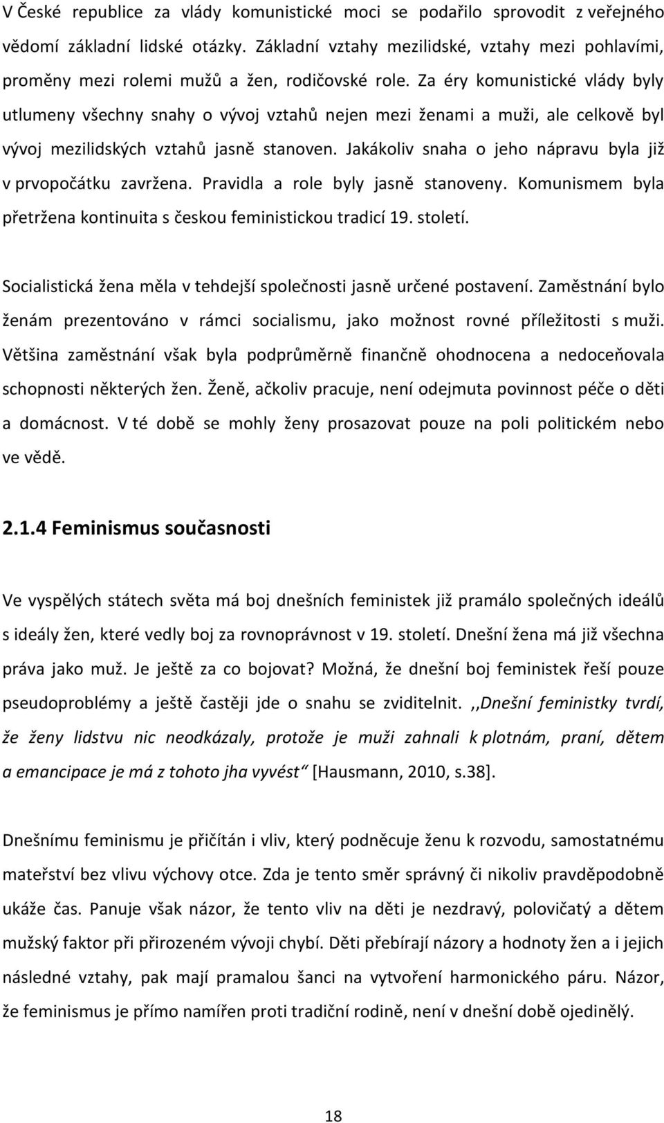 Za éry komunistické vlády byly utlumeny všechny snahy o vývoj vztahů nejen mezi ženami a muži, ale celkově byl vývoj mezilidských vztahů jasně stanoven.