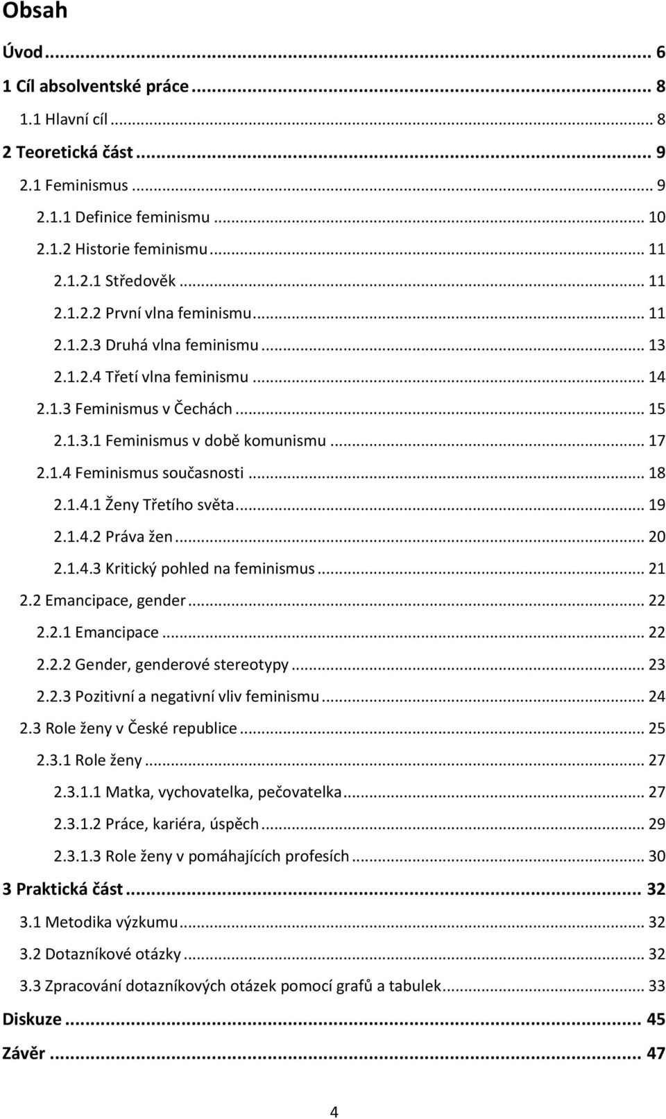 .. 19 2.1.4.2 Práva žen... 20 2.1.4.3 Kritický pohled na feminismus... 21 2.2 Emancipace, gender... 22 2.2.1 Emancipace... 22 2.2.2 Gender, genderové stereotypy... 23 2.2.3 Pozitivní a negativní vliv feminismu.