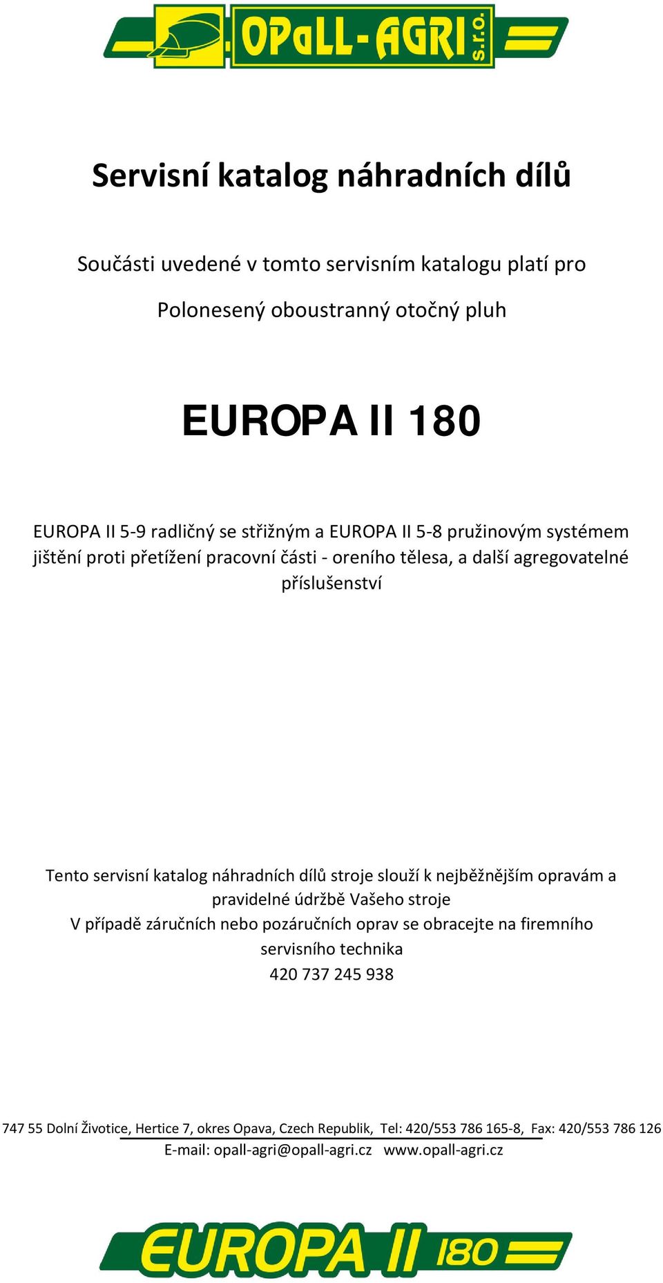 náhradních dílů stroje slouží k nejběžnějším opravám a pravidelné údržbě Vašeho stroje V případě záručních nebo pozáručních oprav se obracejte na firemního servisního