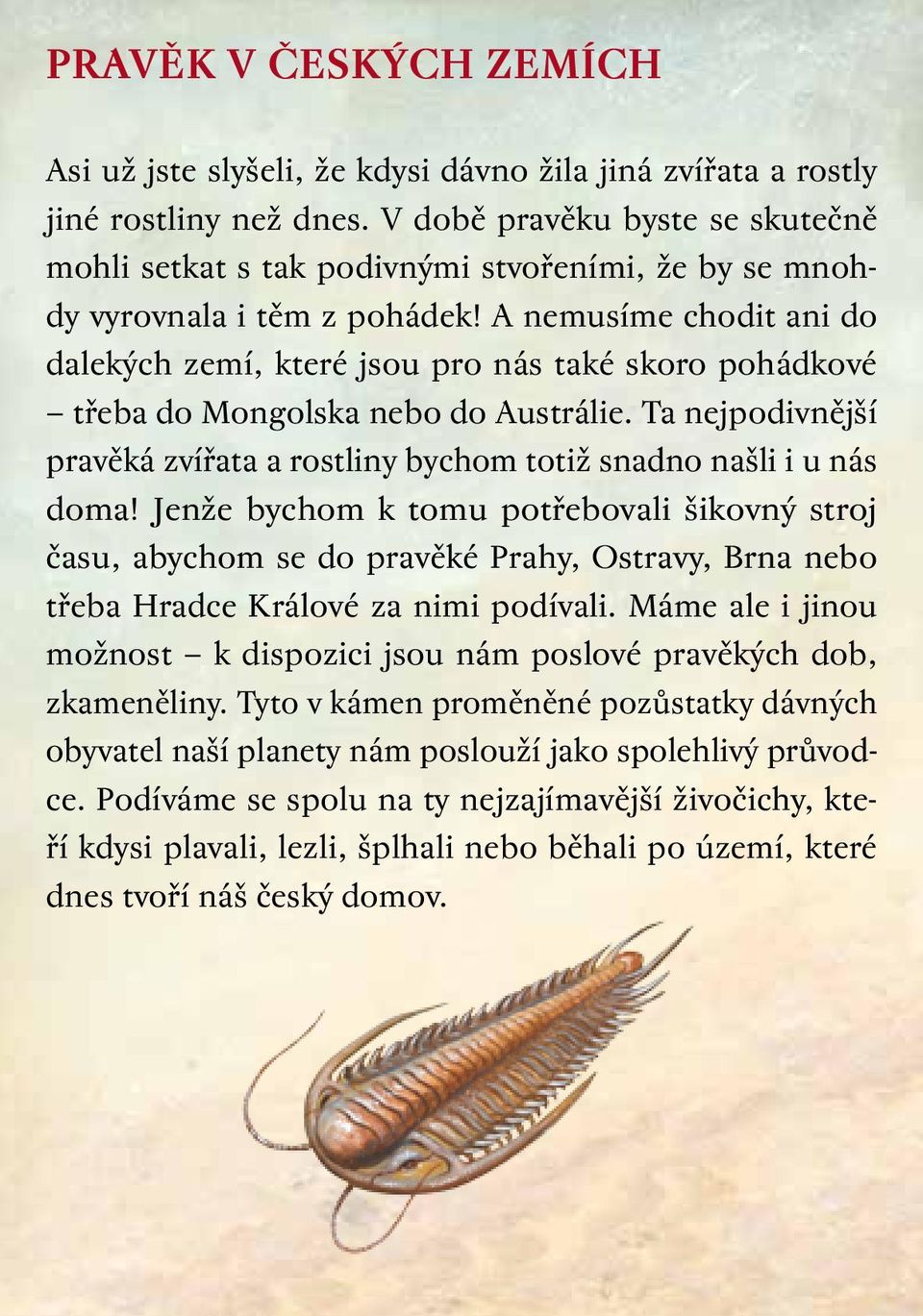 A nemusíme chodit ani do dalekých zemí, které jsou pro nás také skoro pohádkové třeba do Mongolska nebo do Austrálie.