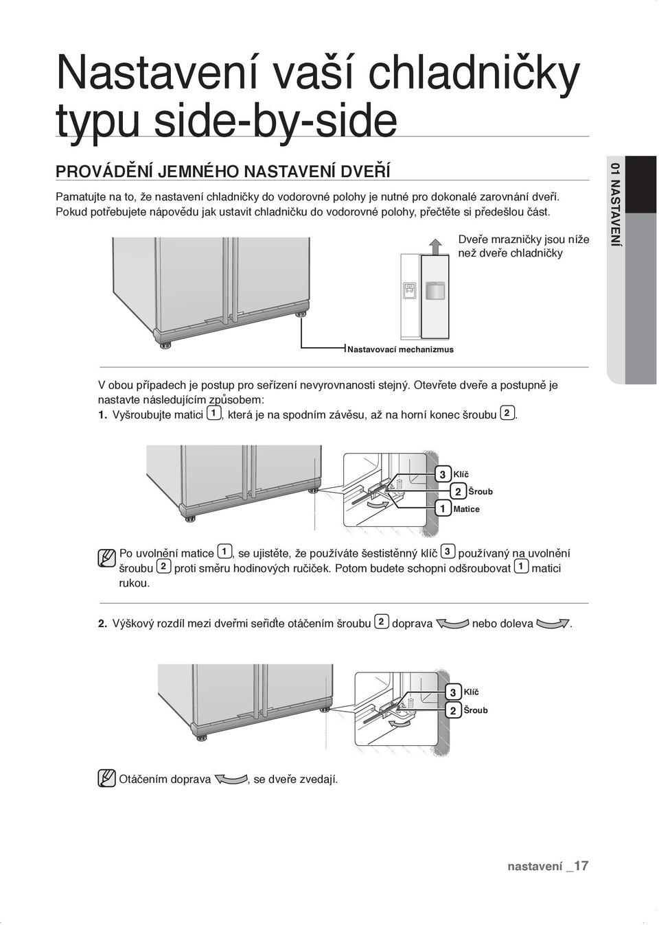 Dveře mrazničky jsou níže než dveře chladničky 01 NASTAVENÍ Nastavovací mechanizmus V obou případech je postup pro seřízení nevyrovnanosti stejný.