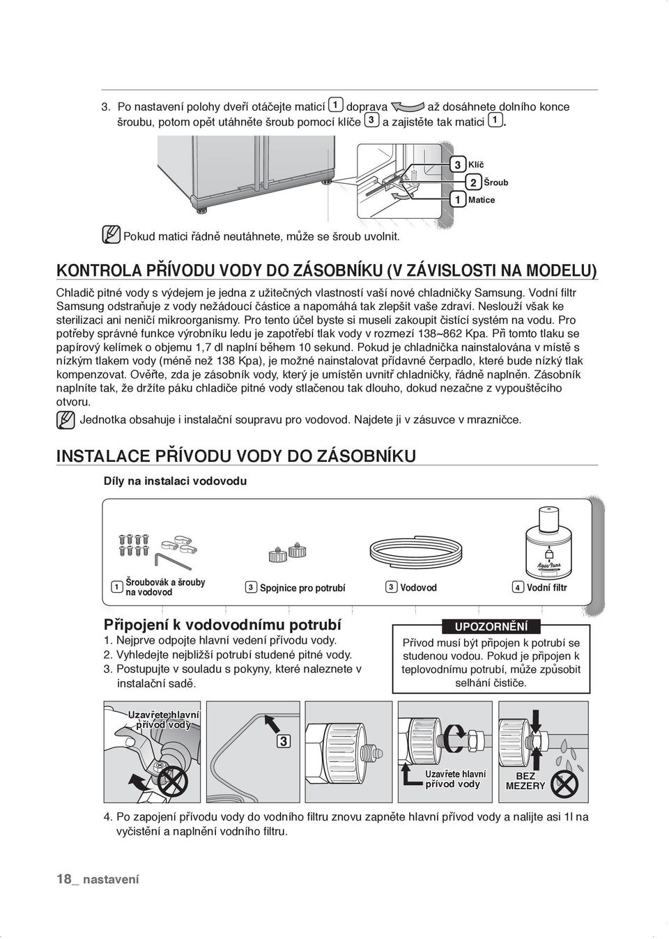 KONTROLA PŘÍVODU VODY DO ZÁSOBNÍKU (V ZÁVISLOSTI NA MODELU) Chladič pitné vody s výdejem je jedna z užitečných vlastností vaší nové chladničky Samsung.