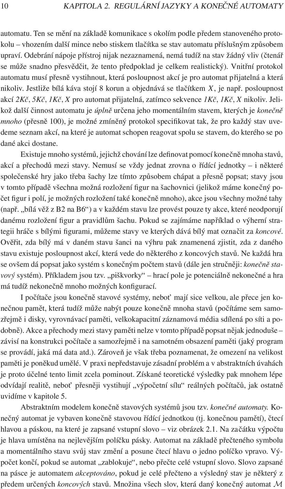 Odebrání nápoje přístroj nijak nezaznamená, nemá tudíž na stav žádný vliv (čtenář se může snadno přesvědčit, že tento předpoklad je celkem realistický).