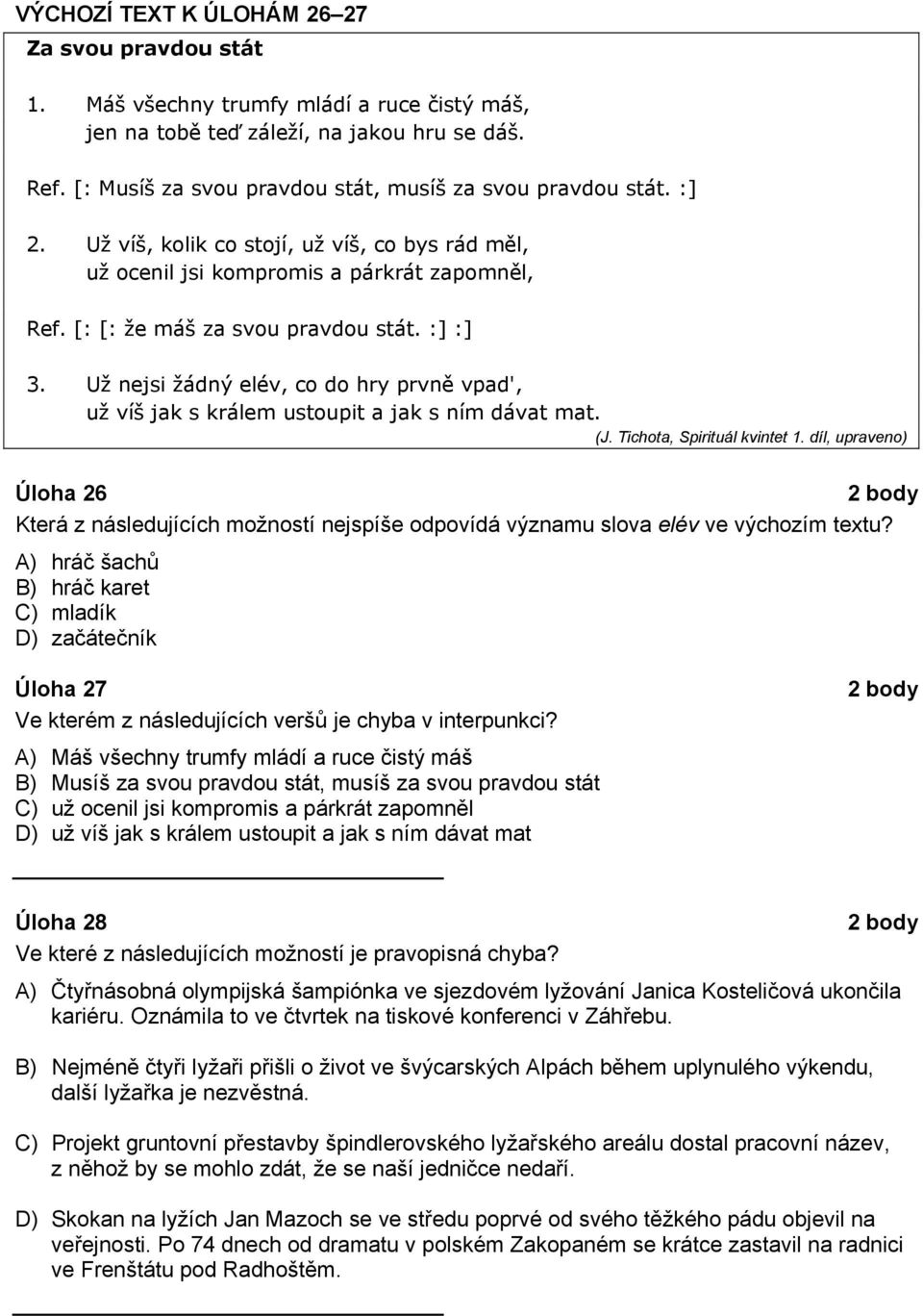 :] :] 3. Už nejsi žádný elév, co do hry prvně vpad', už víš jak s králem ustoupit a jak s ním dávat mat. (J. Tichota, Spirituál kvintet 1.