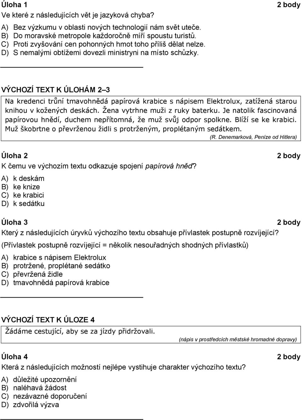 VÝCHOZÍ TEXT K ÚLOHÁM 2 3 Na kredenci trůní tmavohnědá papírová krabice s nápisem Elektrolux, zatížená starou knihou v kožených deskách. Žena vytrhne muži z ruky baterku.